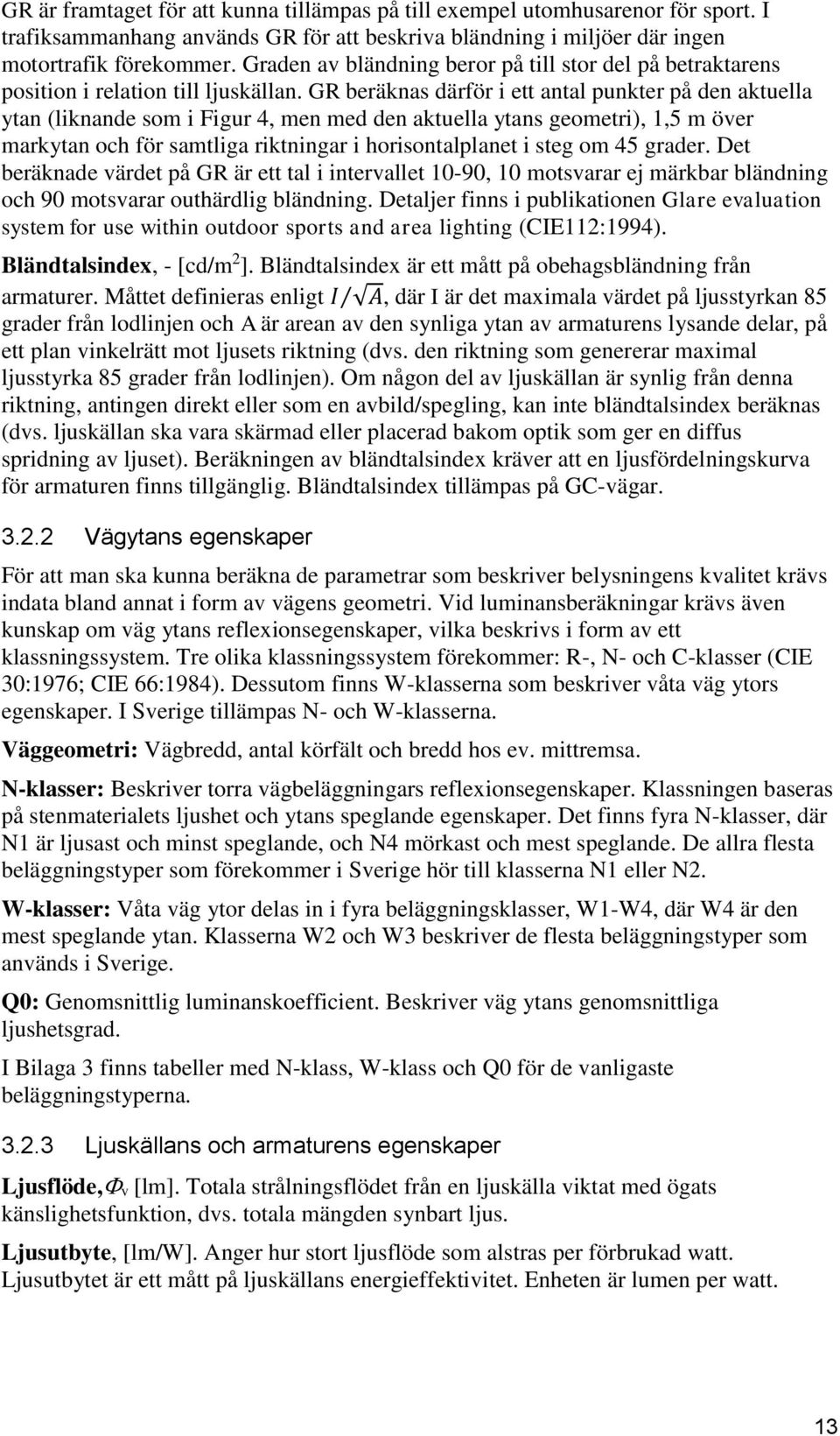 GR beräknas därför i ett antal punkter på den aktuella ytan (liknande som i Figur 4, men med den aktuella ytans geometri), 1,5 m över markytan och för samtliga riktningar i horisontalplanet i steg om
