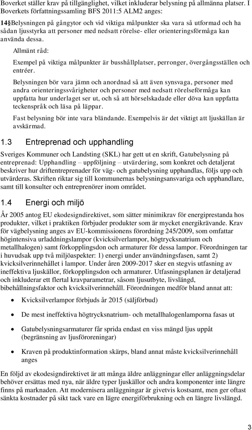 orienteringsförmåga kan använda dessa. Allmänt råd: Exempel på viktiga målpunkter är busshållplatser, perronger, övergångsställen och entréer.