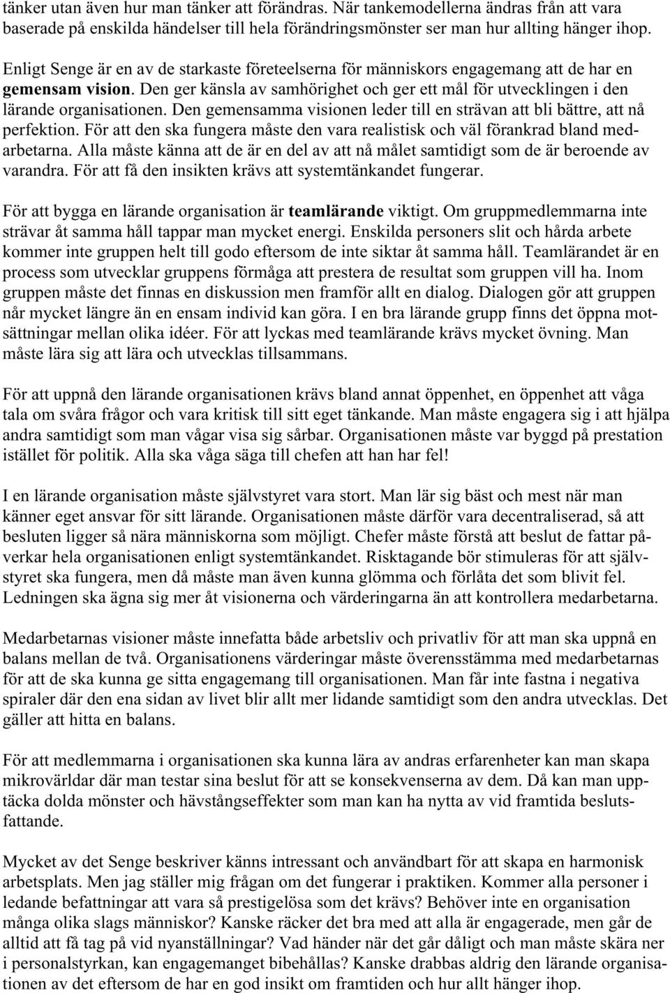 Den gemensamma visionen leder till en strävan att bli bättre, att nå perfektion. För att den ska fungera måste den vara realistisk och väl förankrad bland medarbetarna.