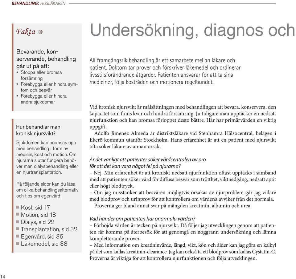 På följande sidor kan du läsa om olika behandlingsalternativ och tips om egenvård: Kost, sid 17 Motion, sid 18 Dialys, sid 22 Transplantation, sid 32 Egenvård, sid 36 Läkemedel, sid 38 Undersökning,