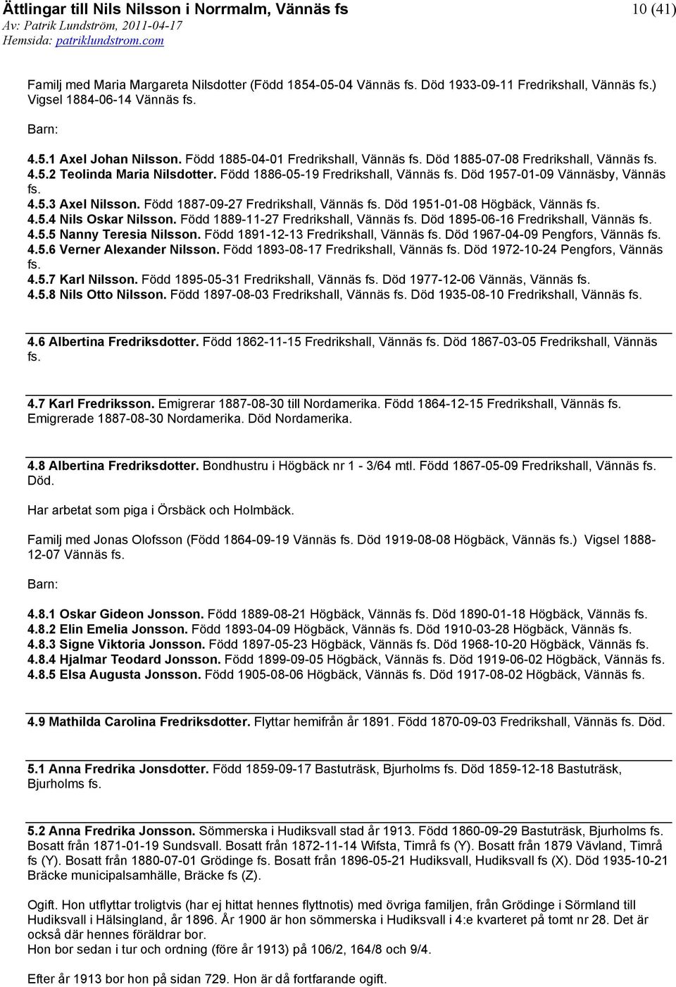Född 1887-09-27 Fredrikshall, Vännäs fs. Död 1951-01-08 Högbäck, Vännäs fs. 4.5.4 Nils Oskar Nilsson. Född 1889-11-27 Fredrikshall, Vännäs fs. Död 1895-06-16 Fredrikshall, Vännäs fs. 4.5.5 Nanny Teresia Nilsson.