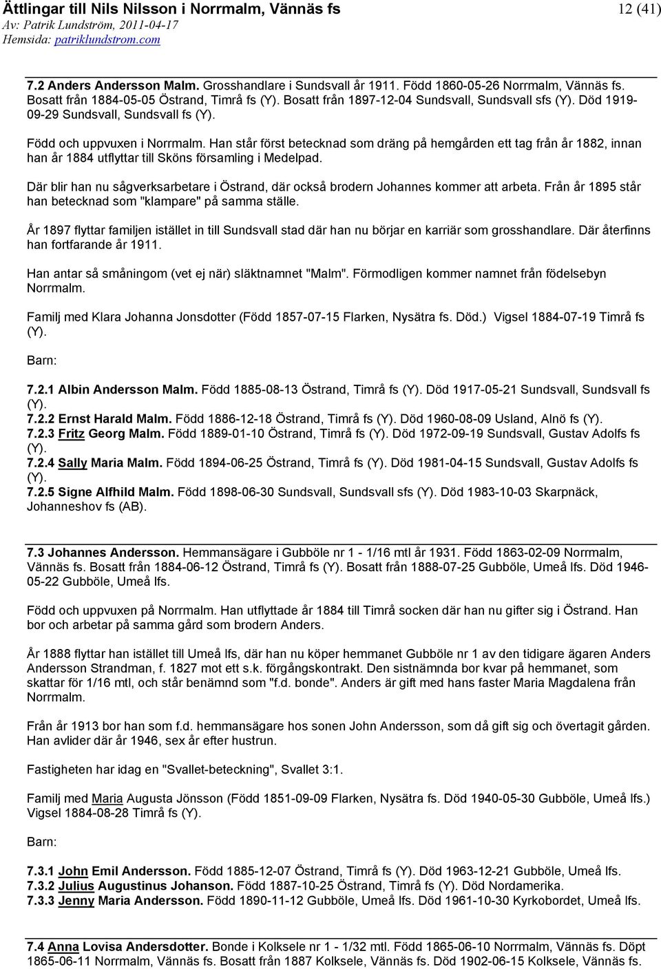 Han står först betecknad som dräng på hemgården ett tag från år 1882, innan han år 1884 utflyttar till Sköns församling i Medelpad.