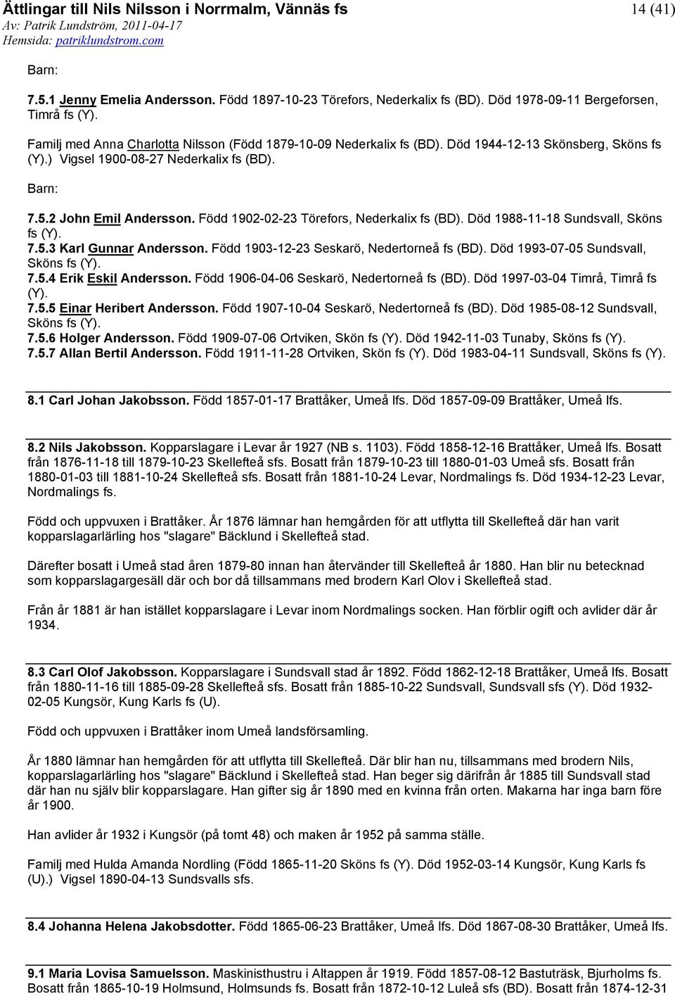 Född 1903-12-23 Seskarö, Nedertorneå fs (BD). Död 1993-07-05 Sundsvall, Sköns fs (Y). 7.5.4 Erik Eskil Andersson. Född 1906-04-06 Seskarö, Nedertorneå fs (BD). Död 1997-03-04 Timrå, Timrå fs (Y). 7.5.5 Einar Heribert Andersson.