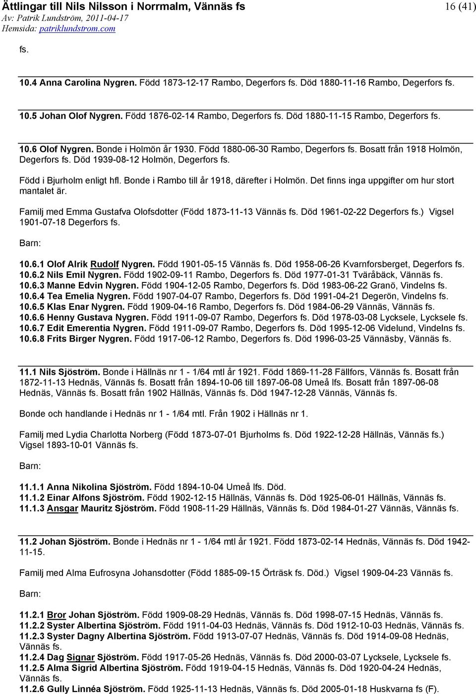 Född i Bjurholm enligt hfl. Bonde i Rambo till år 1918, därefter i Holmön. Det finns inga uppgifter om hur stort mantalet är. Familj med Emma Gustafva Olofsdotter (Född 1873-11-13 Vännäs fs.