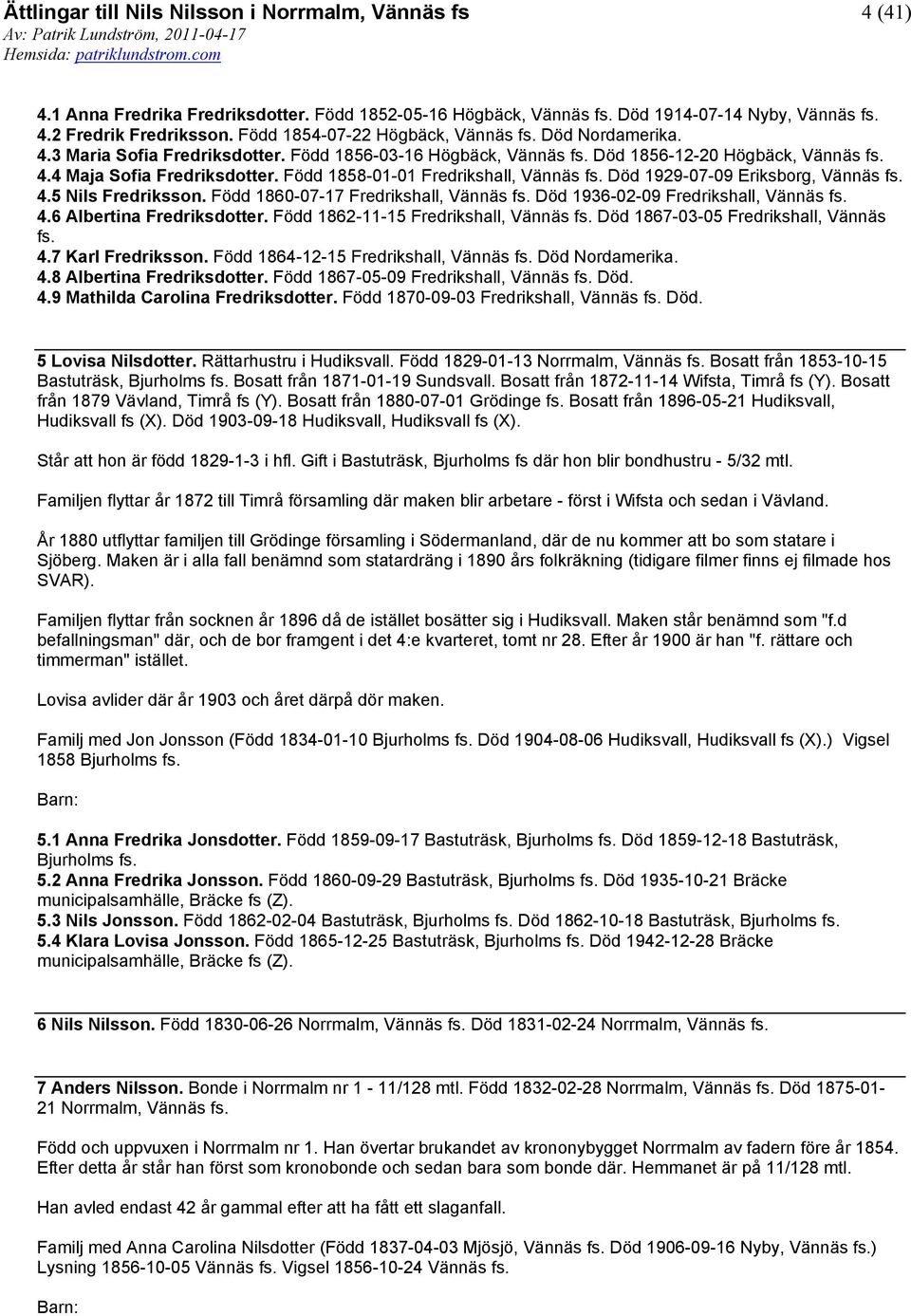 Född 1860-07-17 Fredrikshall, Vännäs fs. Död 1936-02-09 Fredrikshall, Vännäs fs. 4.6 Albertina Fredriksdotter. Född 1862-11-15 Fredrikshall, Vännäs fs. Död 1867-03-05 Fredrikshall, Vännäs fs. 4.7 Karl Fredriksson.