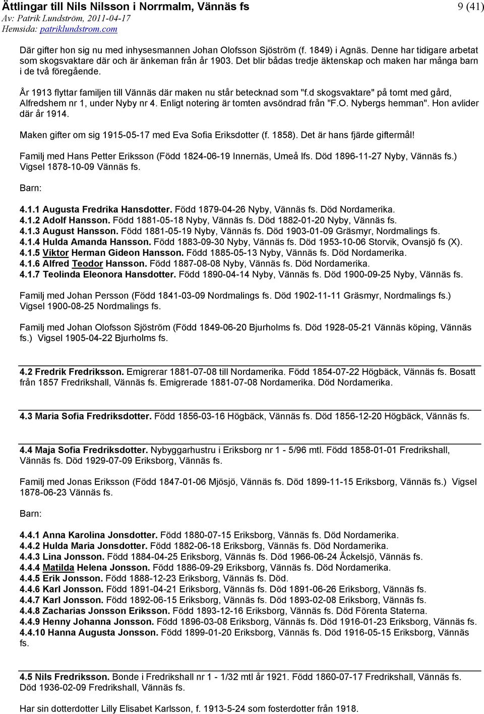 d skogsvaktare" på tomt med gård, Alfredshem nr 1, under Nyby nr 4. Enligt notering är tomten avsöndrad från "F.O. Nybergs hemman". Hon avlider där år 1914.