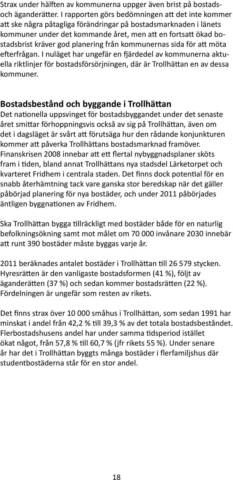 planering från kommunernas sida för att möta efterfrågan. I nuläget har ungefär en fjärdedel av kommunerna aktuella riktlinjer för bostadsförsörjningen, där är Trollhättan en av dessa kommuner.