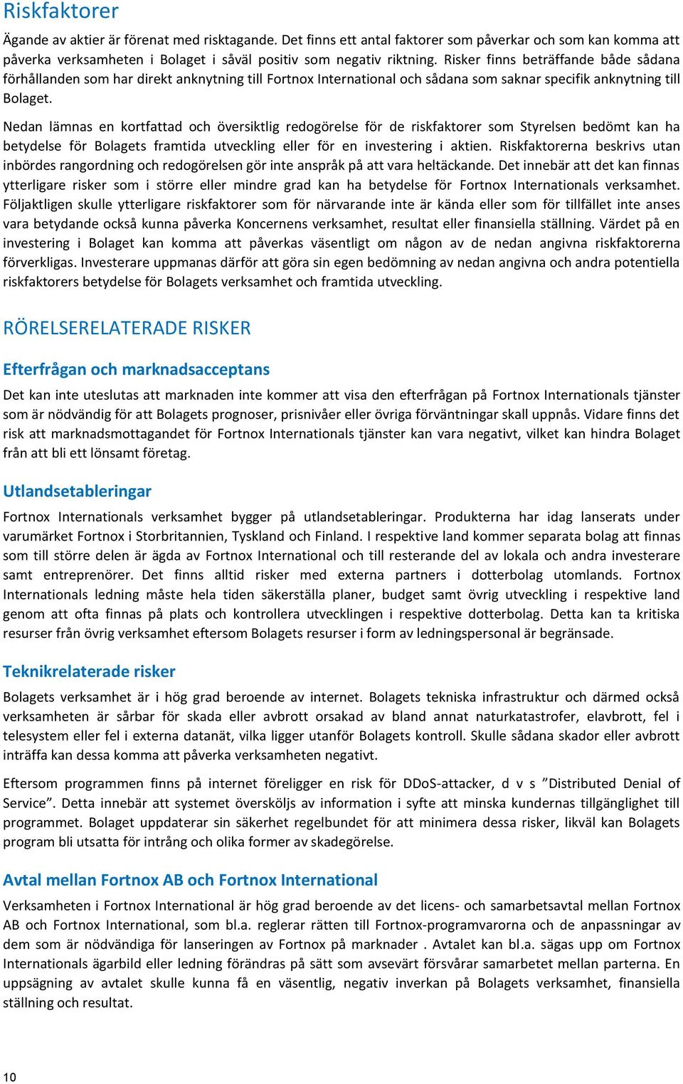 Nedan lämnas en kortfattad och översiktlig redogörelse för de riskfaktorer som Styrelsen bedömt kan ha betydelse för Bolagets framtida utveckling eller för en investering i aktien.