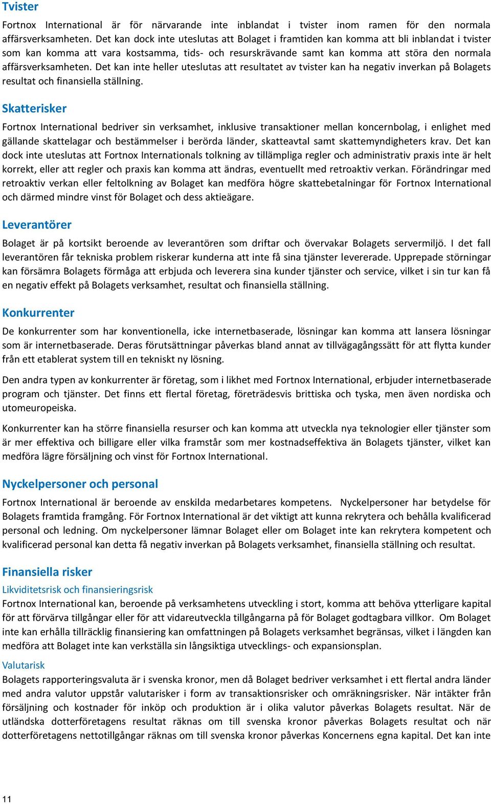 affärsverksamheten. Det kan inte heller uteslutas att resultatet av tvister kan ha negativ inverkan på Bolagets resultat och finansiella ställning.