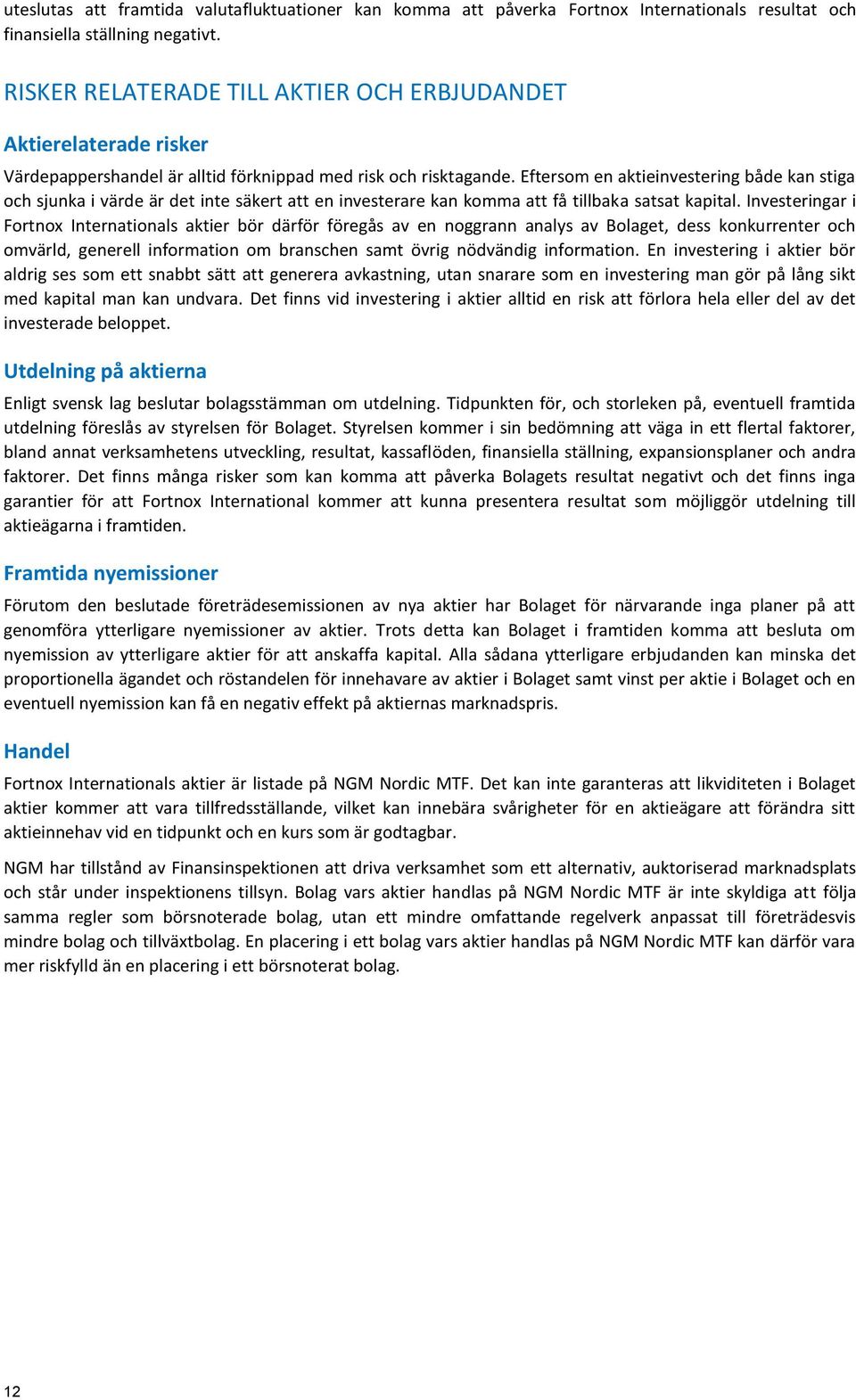 Eftersom en aktieinvestering både kan stiga och sjunka i värde är det inte säkert att en investerare kan komma att få tillbaka satsat kapital.