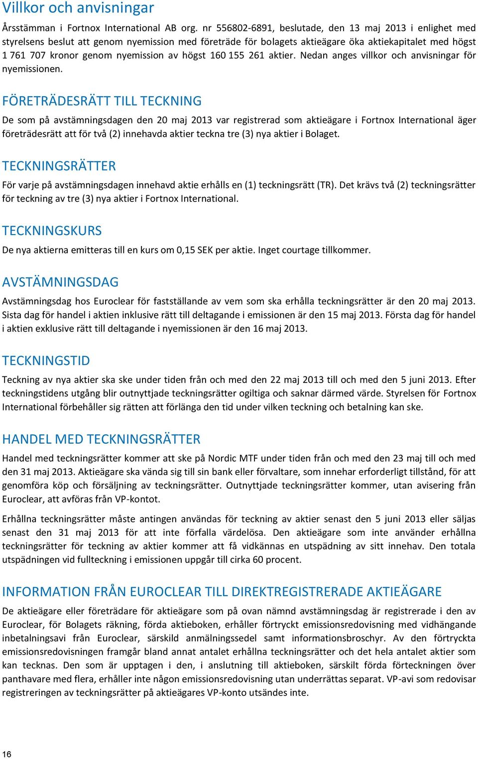 av högst 160 155 261 aktier. Nedan anges villkor och anvisningar för nyemissionen.