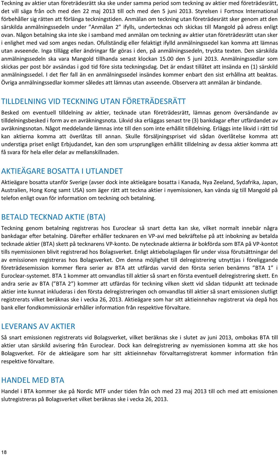 Anmälan om teckning utan företrädesrätt sker genom att den särskilda anmälningssedeln under Anmälan 2 ifylls, undertecknas och skickas till Mangold på adress enligt ovan.