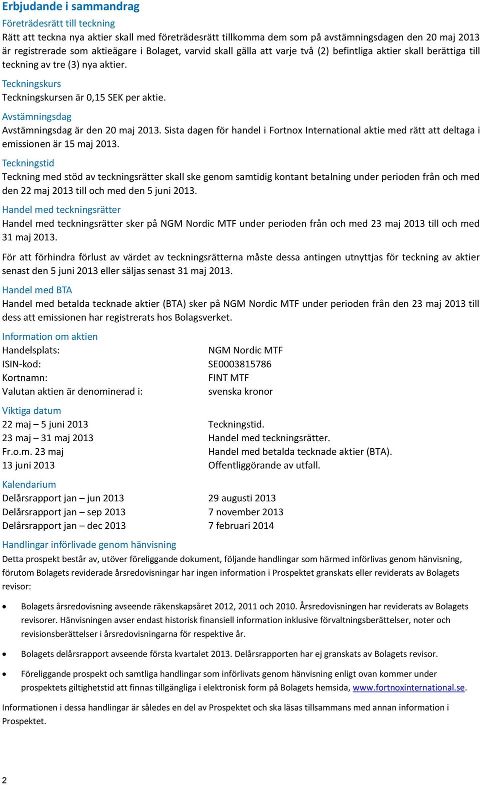 Avstämningsdag Avstämningsdag är den 20 maj 2013. Sista dagen för handel i Fortnox International aktie med rätt att deltaga i emissionen är 15 maj 2013.