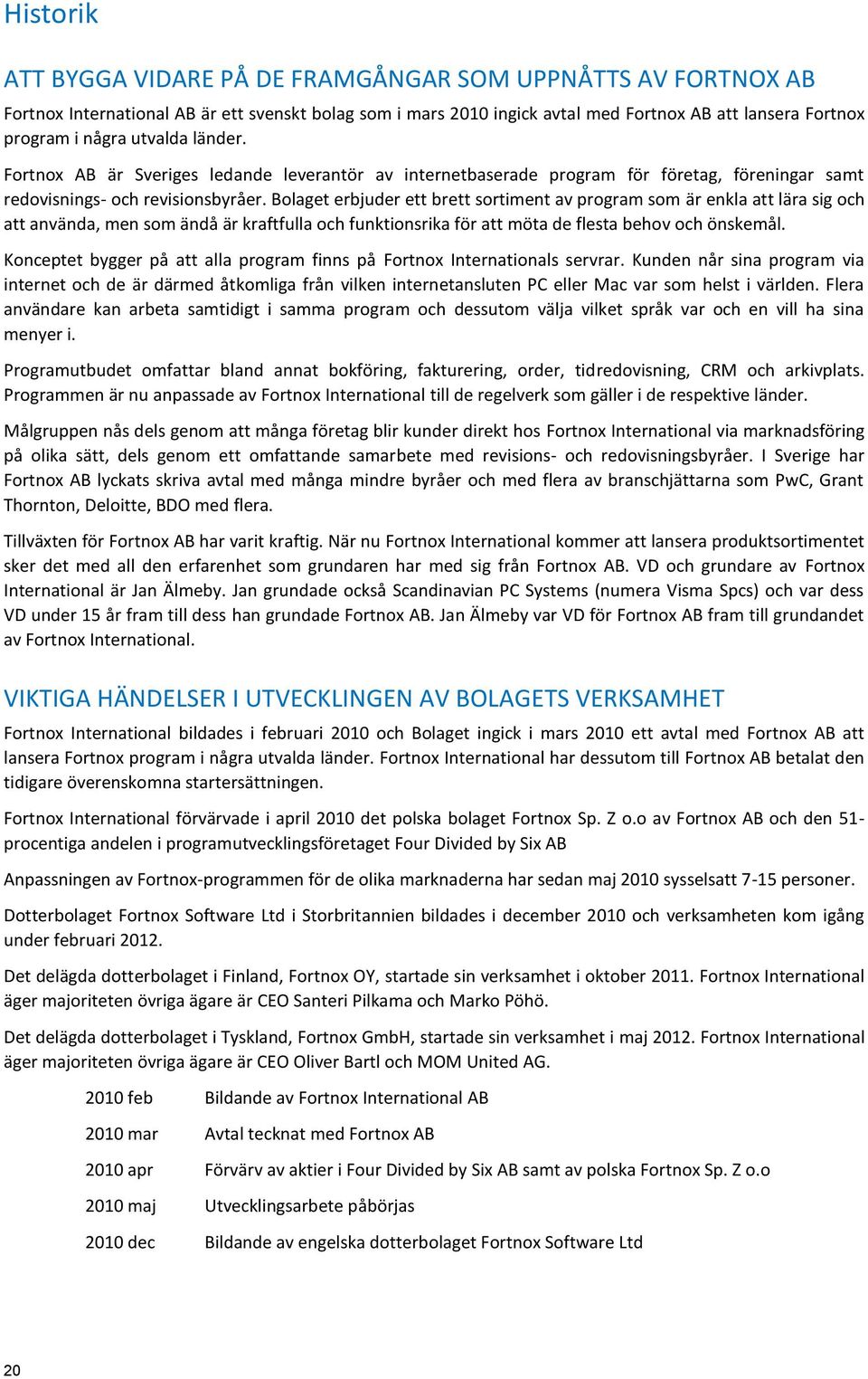 Bolaget erbjuder ett brett sortiment av program som är enkla att lära sig och att använda, men som ändå är kraftfulla och funktionsrika för att möta de flesta behov och önskemål.