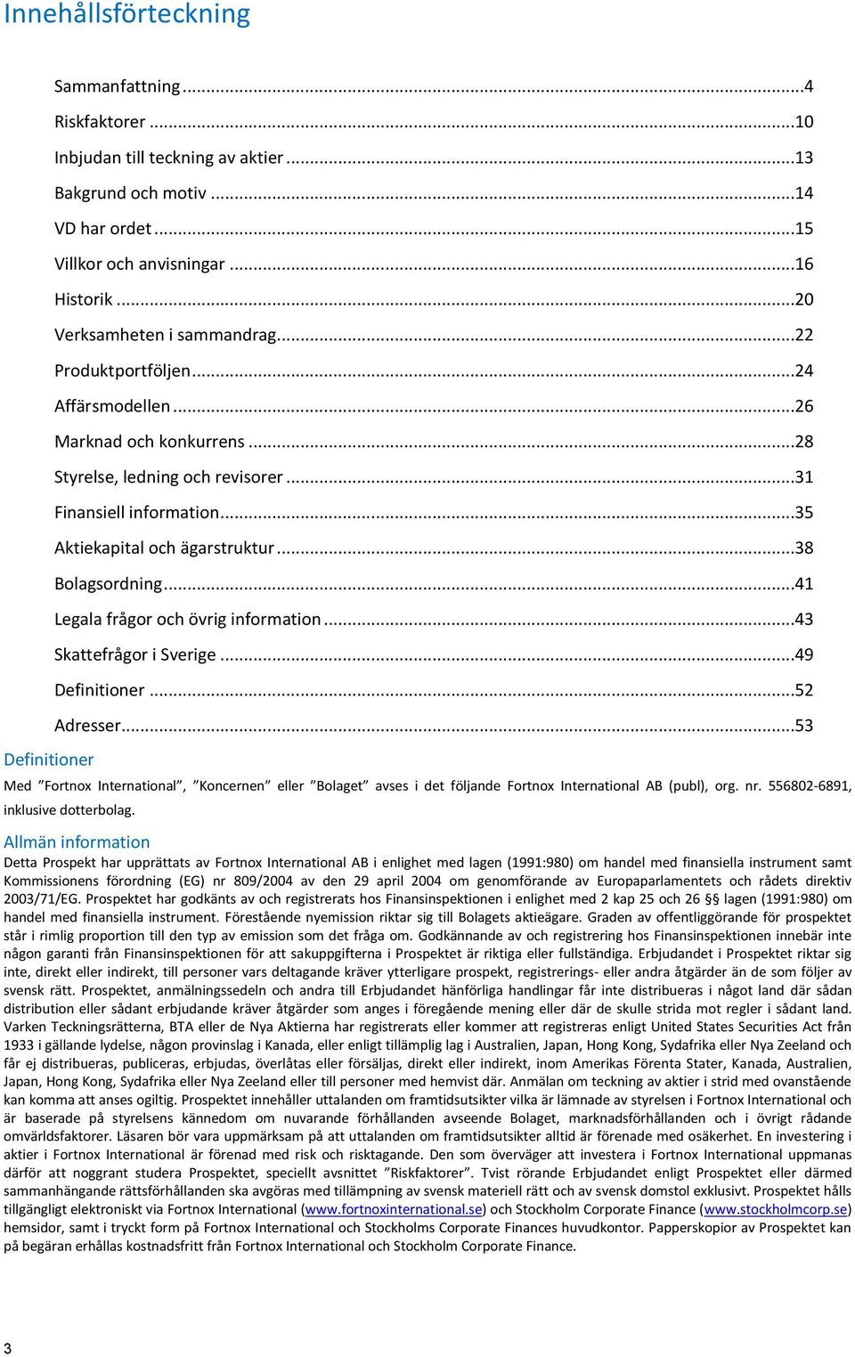 ..38 Bolagsordning...41 Legala frågor och övrig information...43 Skattefrågor i Sverige...49 Definitioner...52 Adresser.