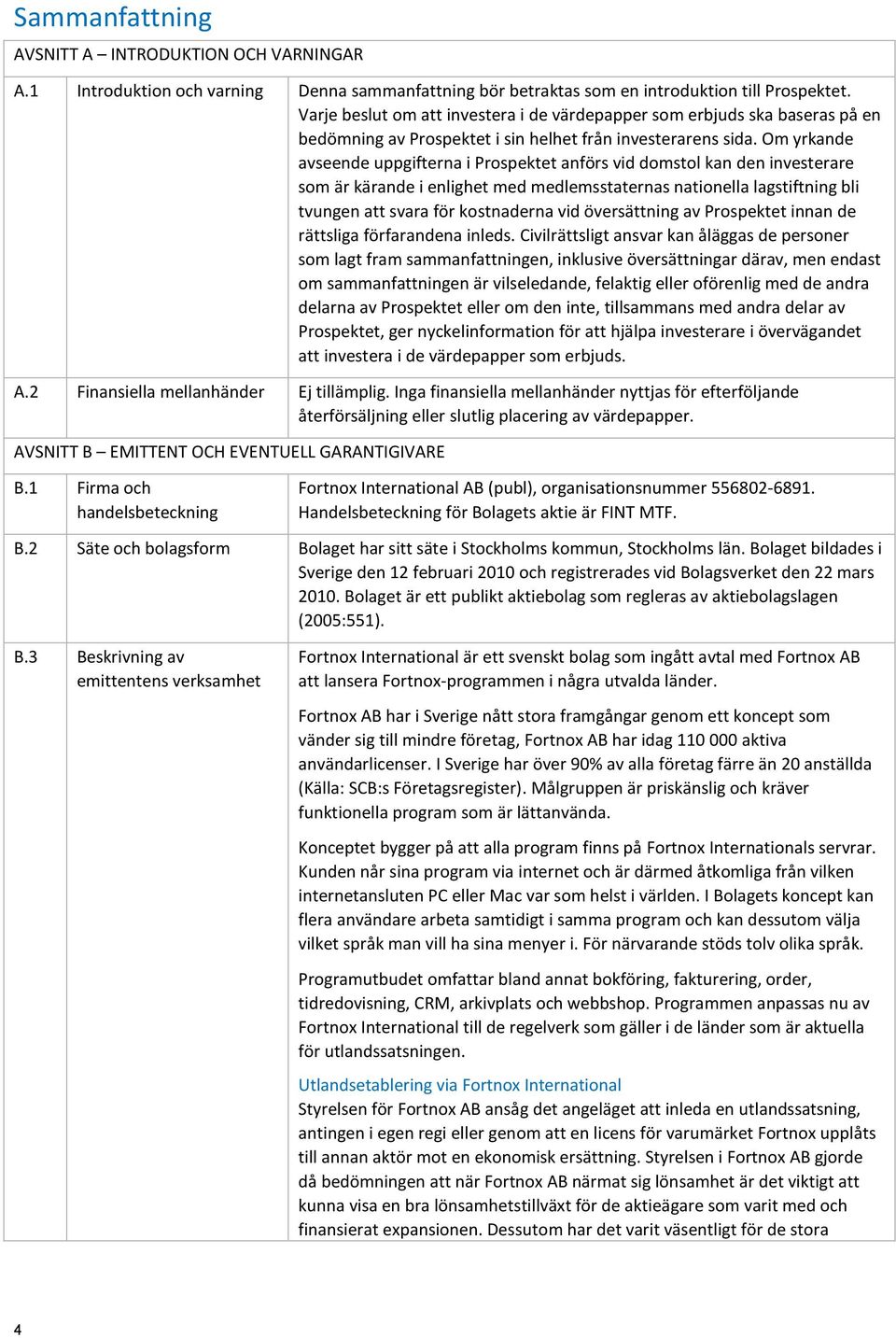 Om yrkande avseende uppgifterna i Prospektet anförs vid domstol kan den investerare som är kärande i enlighet med medlemsstaternas nationella lagstiftning bli tvungen att svara för kostnaderna vid