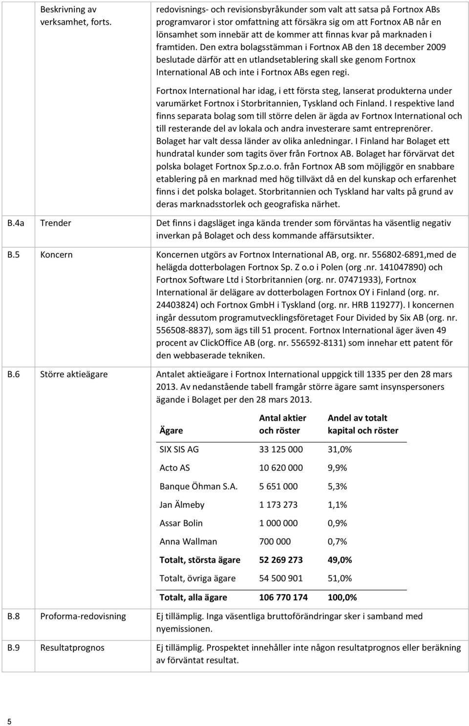 marknaden i framtiden. Den extra bolagsstämman i Fortnox AB den 18 december 2009 beslutade därför att en utlandsetablering skall ske genom Fortnox International AB och inte i Fortnox ABs egen regi.