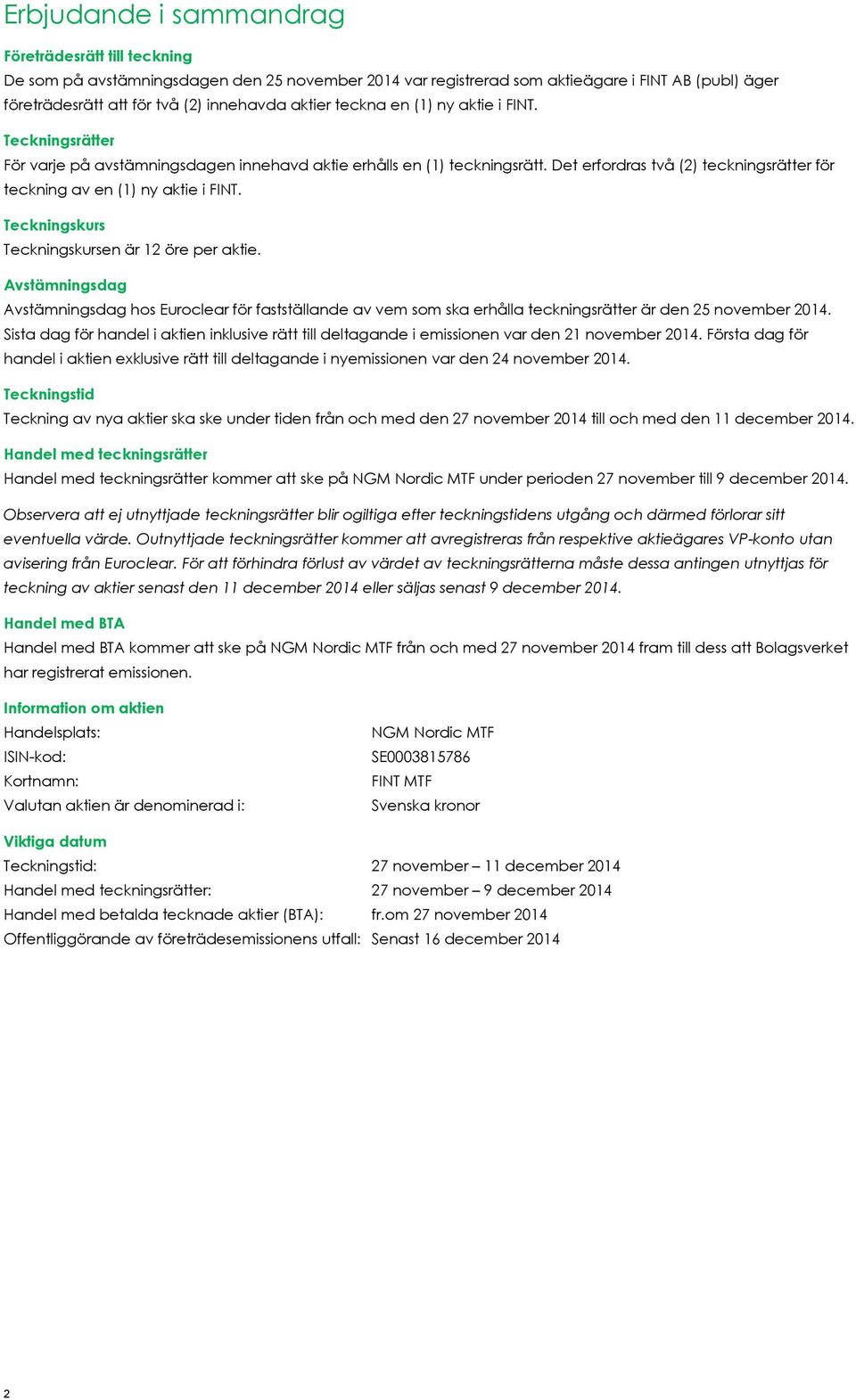 Det erfordras två (2) teckningsrätter för teckning av en (1) ny aktie i FINT. Teckningskurs Teckningskursen är 12 öre per aktie.