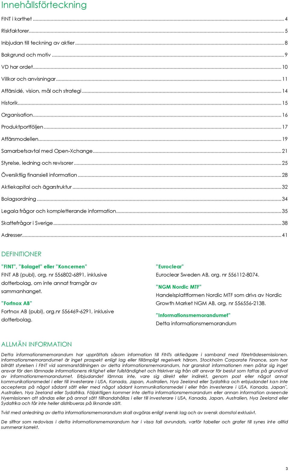 .. 25 Översiktlig finansiell information... 28 Aktiekapital och ägarstruktur... 32 Bolagsordning... 34 Legala frågor och kompletterande information... 35 Skattefrågor i Sverige... 38 Adresser.