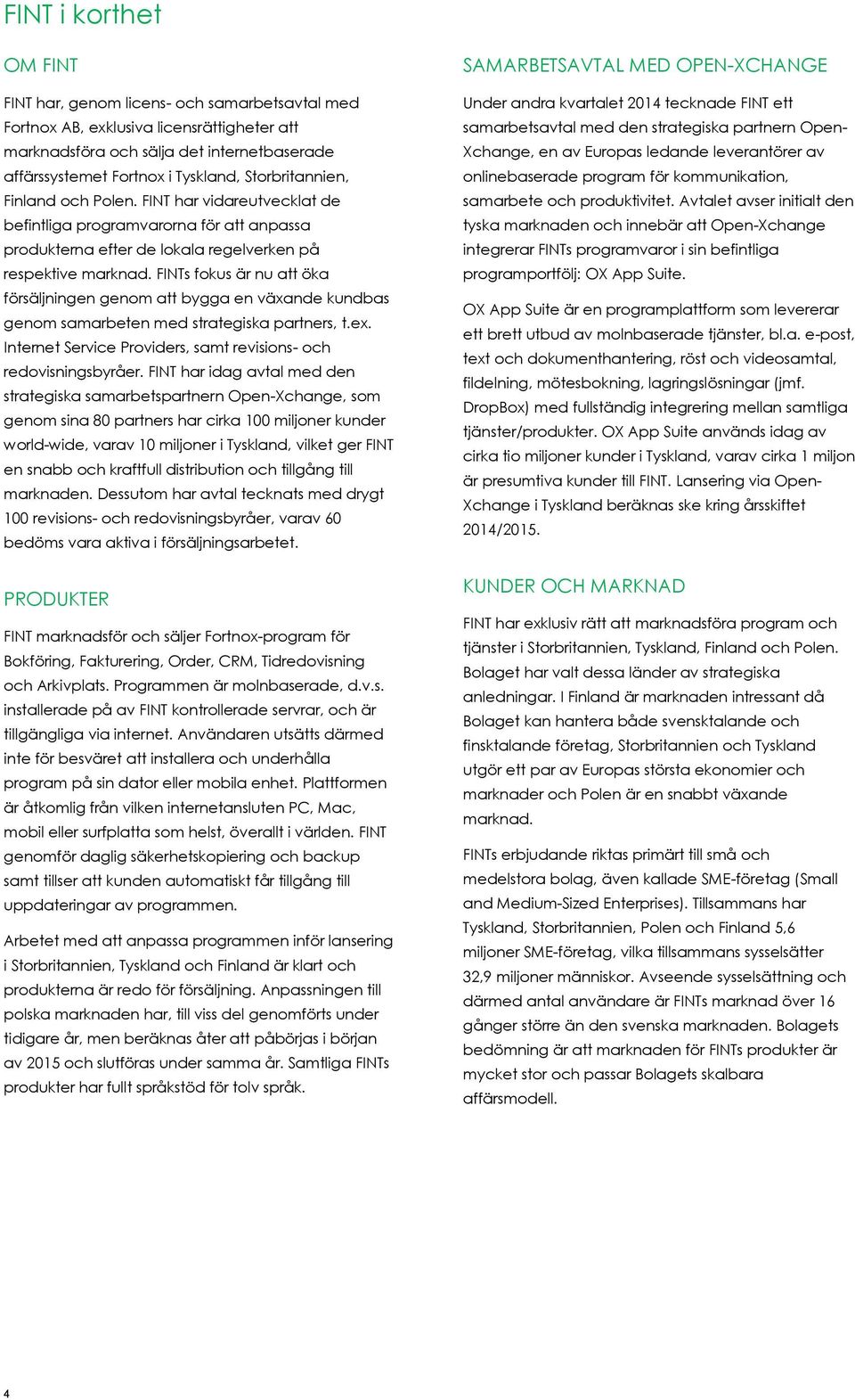 FINTs fokus är nu att öka försäljningen genom att bygga en växande kundbas genom samarbeten med strategiska partners, t.ex. Internet Service Providers, samt revisions- och redovisningsbyråer.