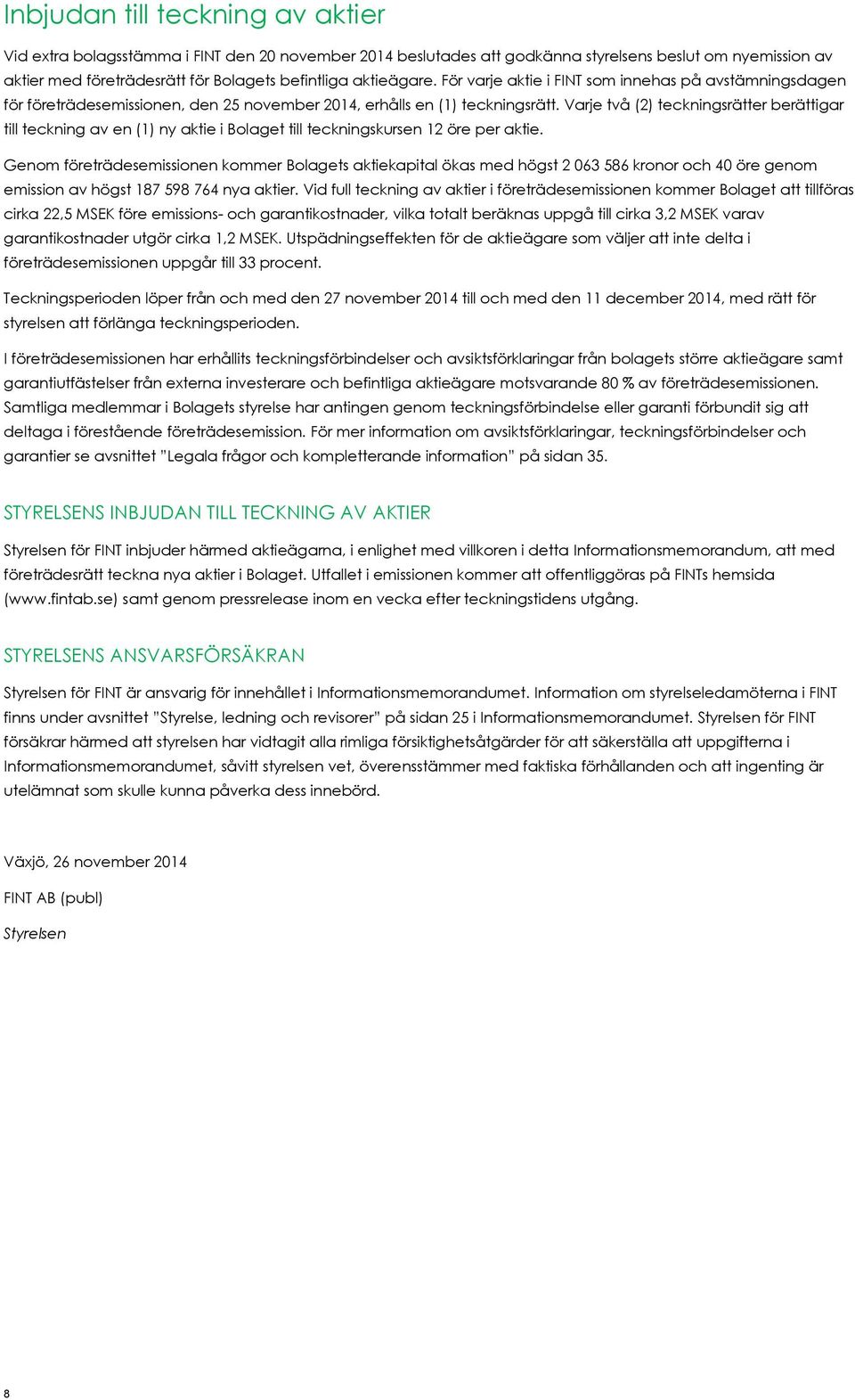 Varje två (2) teckningsrätter berättigar till teckning av en (1) ny aktie i Bolaget till teckningskursen 12 öre per aktie.