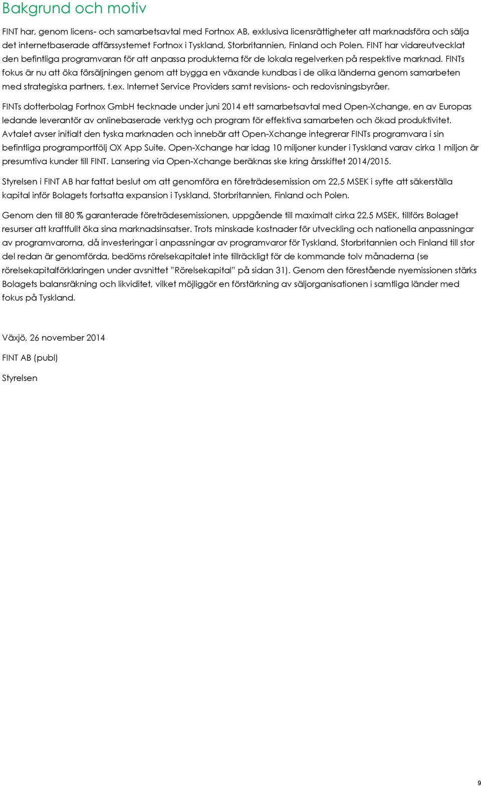 FINTs fokus är nu att öka försäljningen genom att bygga en växande kundbas i de olika länderna genom samarbeten med strategiska partners, t.ex.