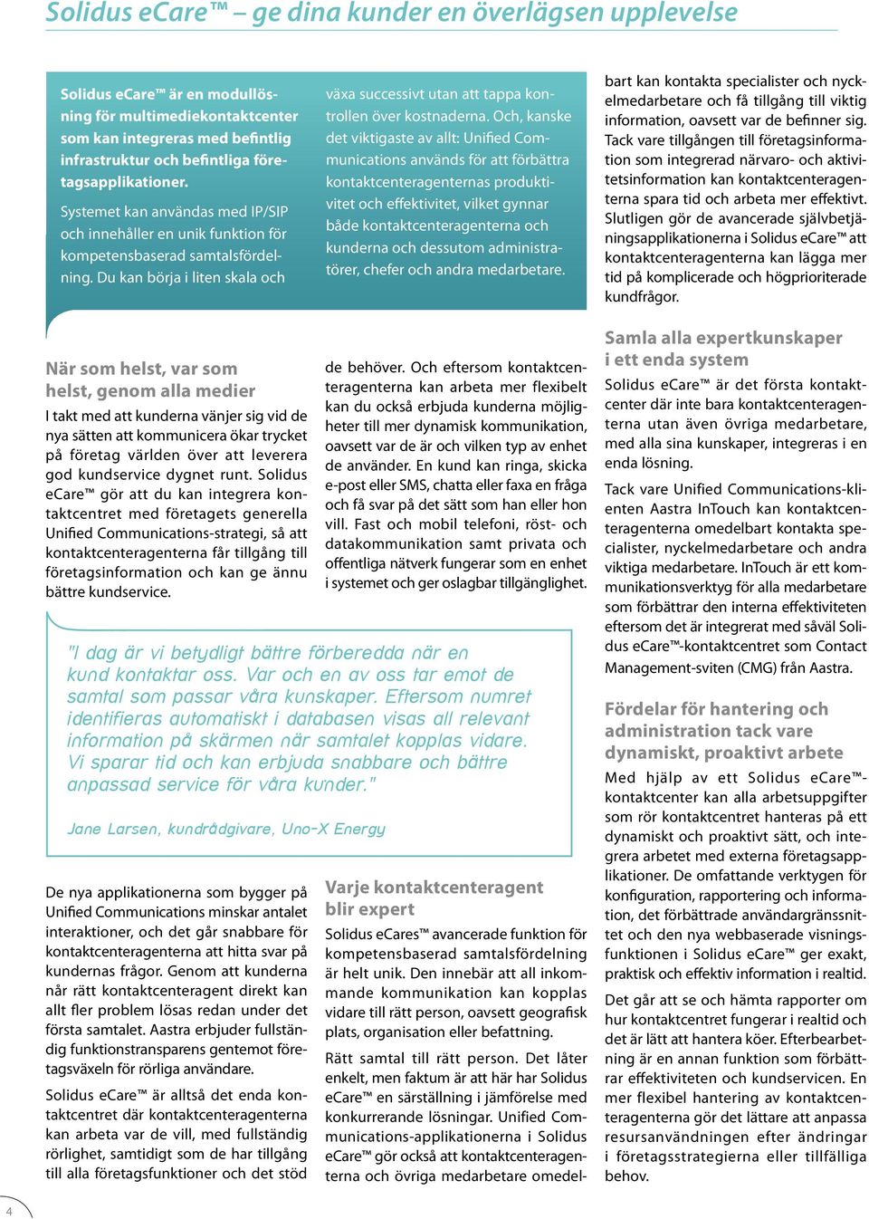 Och, kanske det viktigaste av allt: Unified Communications används för att förbättra kontaktcenteragenternas produktivitet och effektivitet, vilket gynnar både kontaktcenteragenterna och kunderna och