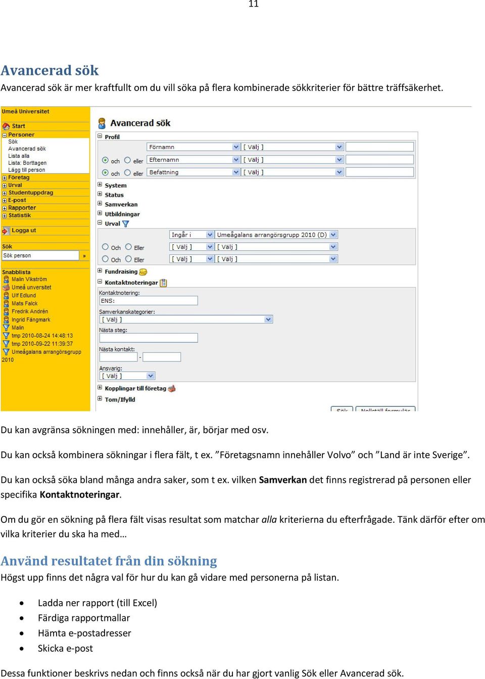 vilken Samverkan det finns registrerad på personen eller specifika Kontaktnoteringar. Om du gör en sökning på flera fält visas resultat som matchar alla kriterierna du efterfrågade.