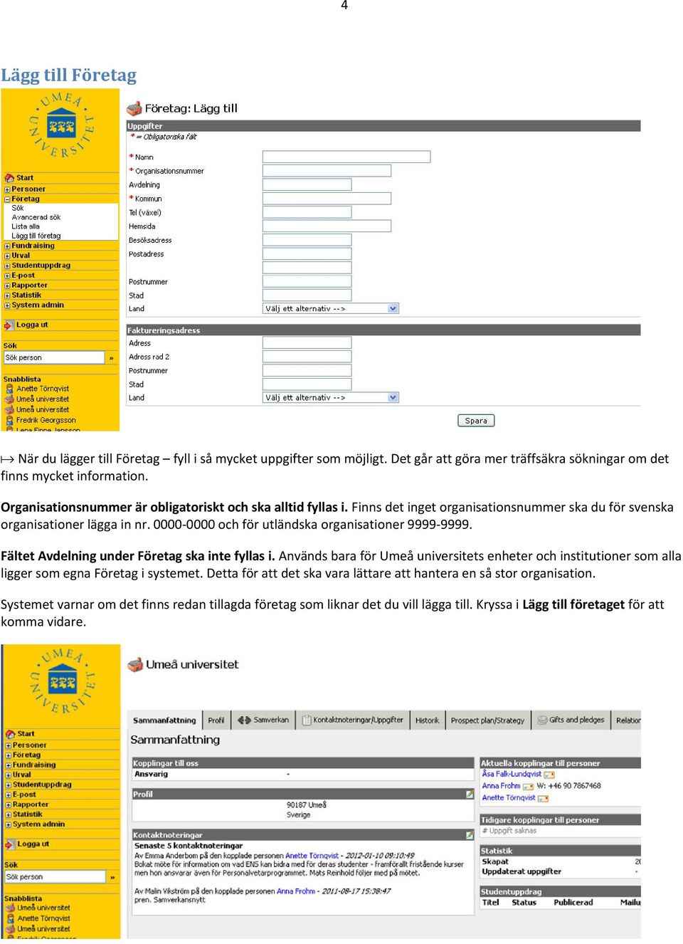 0000-0000 och för utländska organisationer 9999-9999. Fältet Avdelning under Företag ska inte fyllas i.