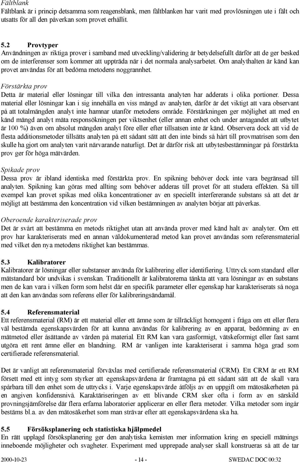 Om analythalten är känd kan provet användas för att bedöma metodens noggrannhet. Förstärkta prov Detta är material eller lösningar till vilka den intressanta analyten har adderats i olika portioner.