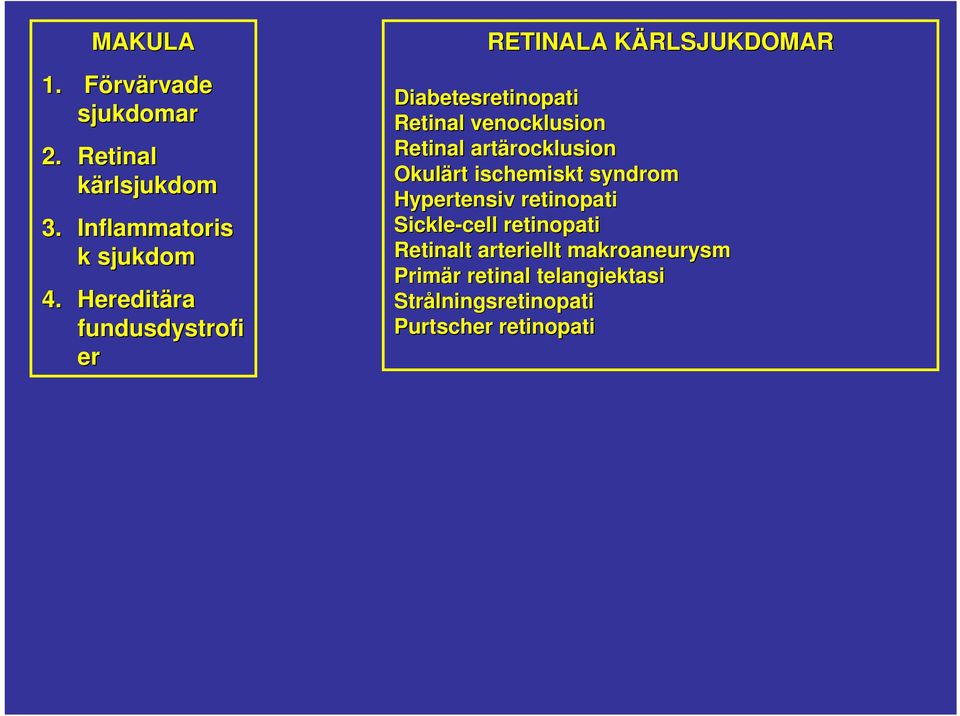 Retinal artärocklusion rocklusion Okulärt ischemiskt syndrom Hypertensiv retinopati Sickle-cell cell
