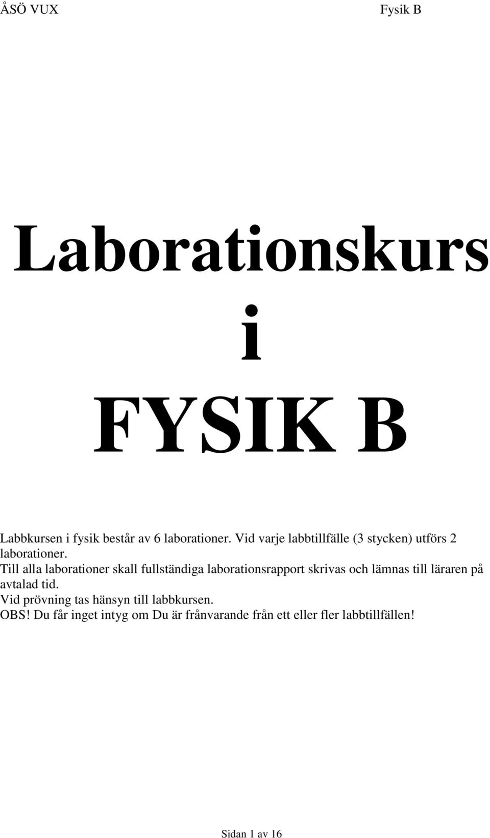 Till alla laborationer skall fullständiga laborationsrapport skrivas och lämnas till läraren