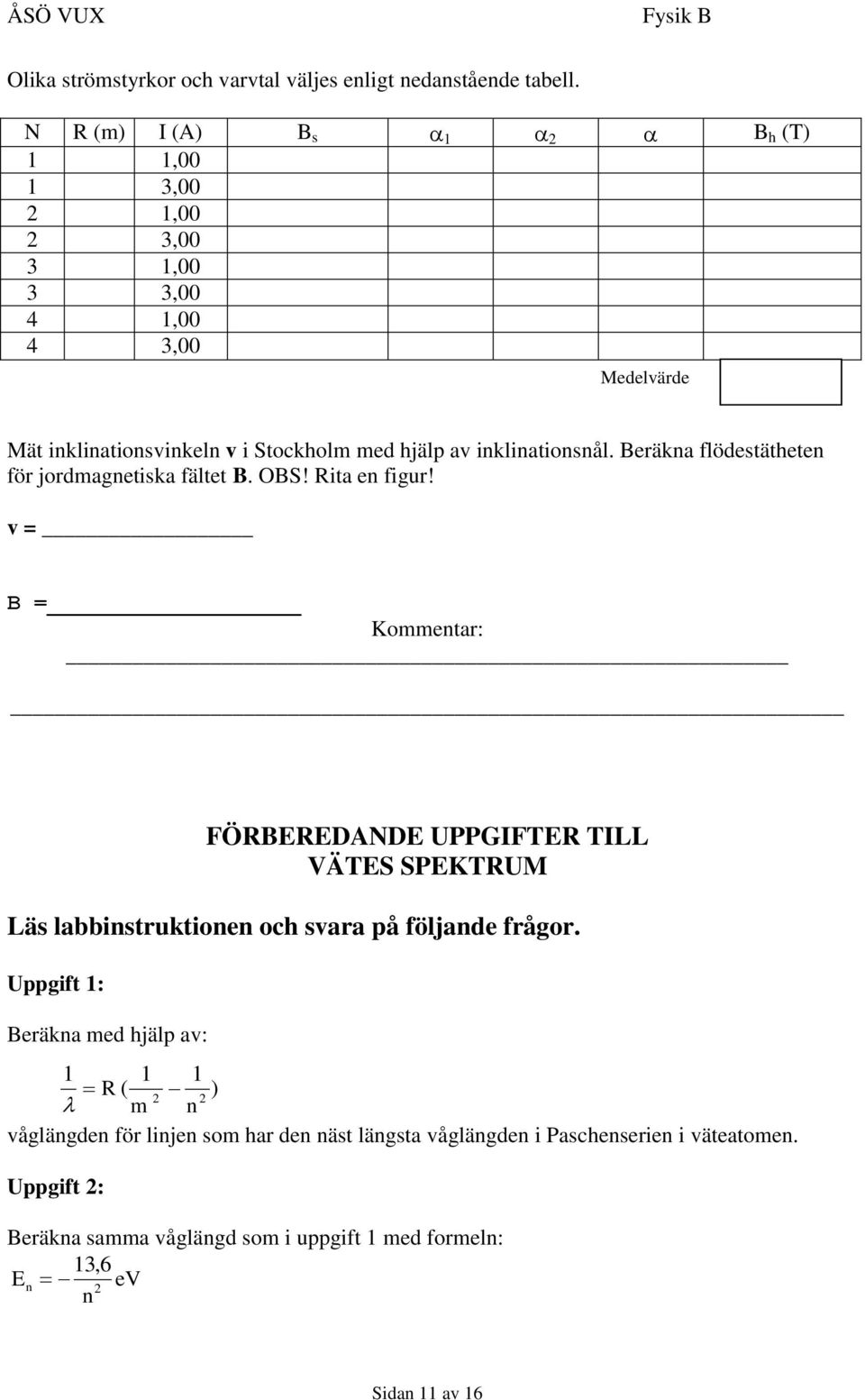 inklinationsnål. Beräkna flödestätheten för jordmagnetiska fältet B. OBS! Rita en figur!