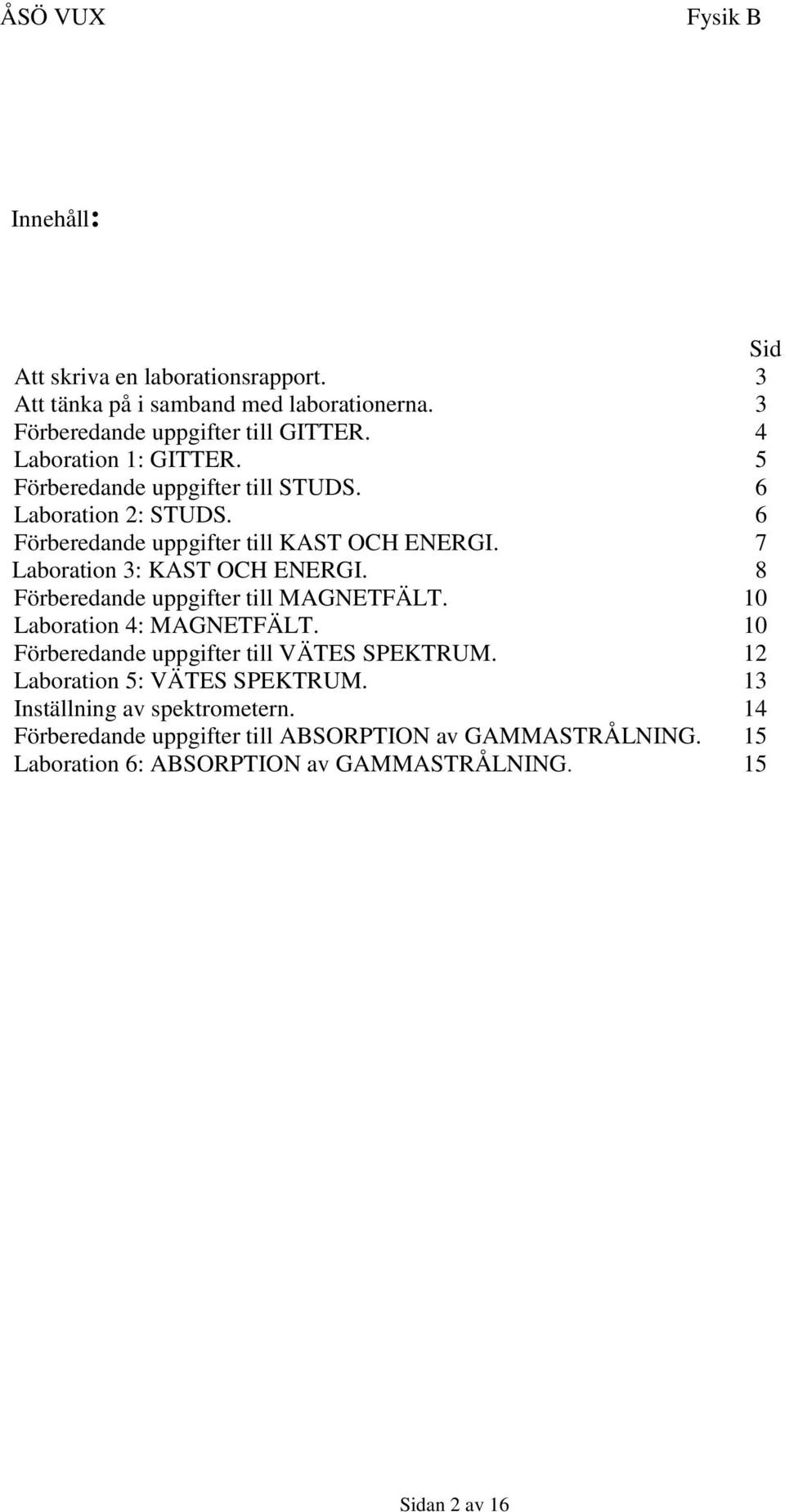 7 Laboration 3: KAST OCH ENERGI. 8 Förberedande uppgifter till MAGNETFÄLT. 10 Laboration 4: MAGNETFÄLT. 10 Förberedande uppgifter till VÄTES SPEKTRUM.