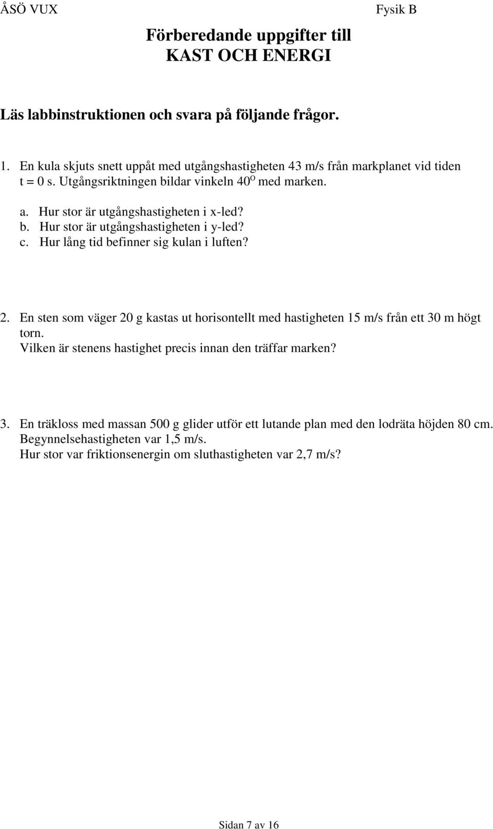 Hur stor är utgångshastigheten i x-led? b. Hur stor är utgångshastigheten i y-led? c. Hur lång tid befinner sig kulan i luften? 2.