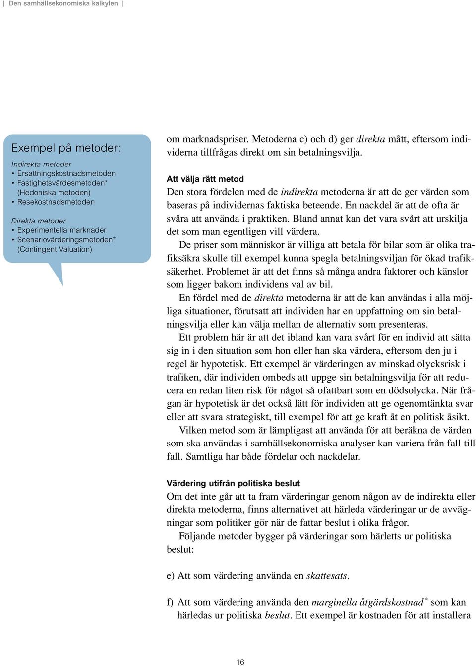 Att välja rätt metod Den stora fördelen med de indirekta metoderna är att de ger värden som baseras på individernas faktiska beteende. En nackdel är att de ofta är svåra att använda i praktiken.