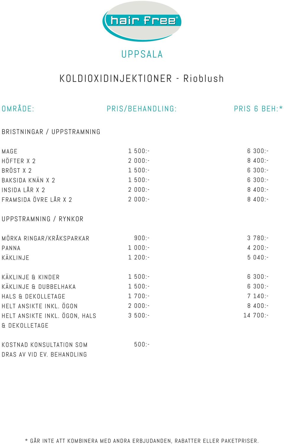 RINGAR/KRÅKSPARKAR PANNA KÄKLINJE 900:- 1 000:- 1 200:- 3 780:- 4 200:- 5 040:- KÄKLINJE & KINDER KÄKLINJE & DUBBELHAKA HALS & DEKOLLETAGE HELT ANSIKTE INKL.