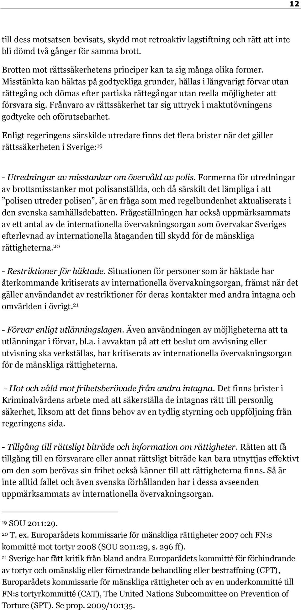 Frånvaro av rättssäkerhet tar sig uttryck i maktutövningens godtycke och oförutsebarhet.