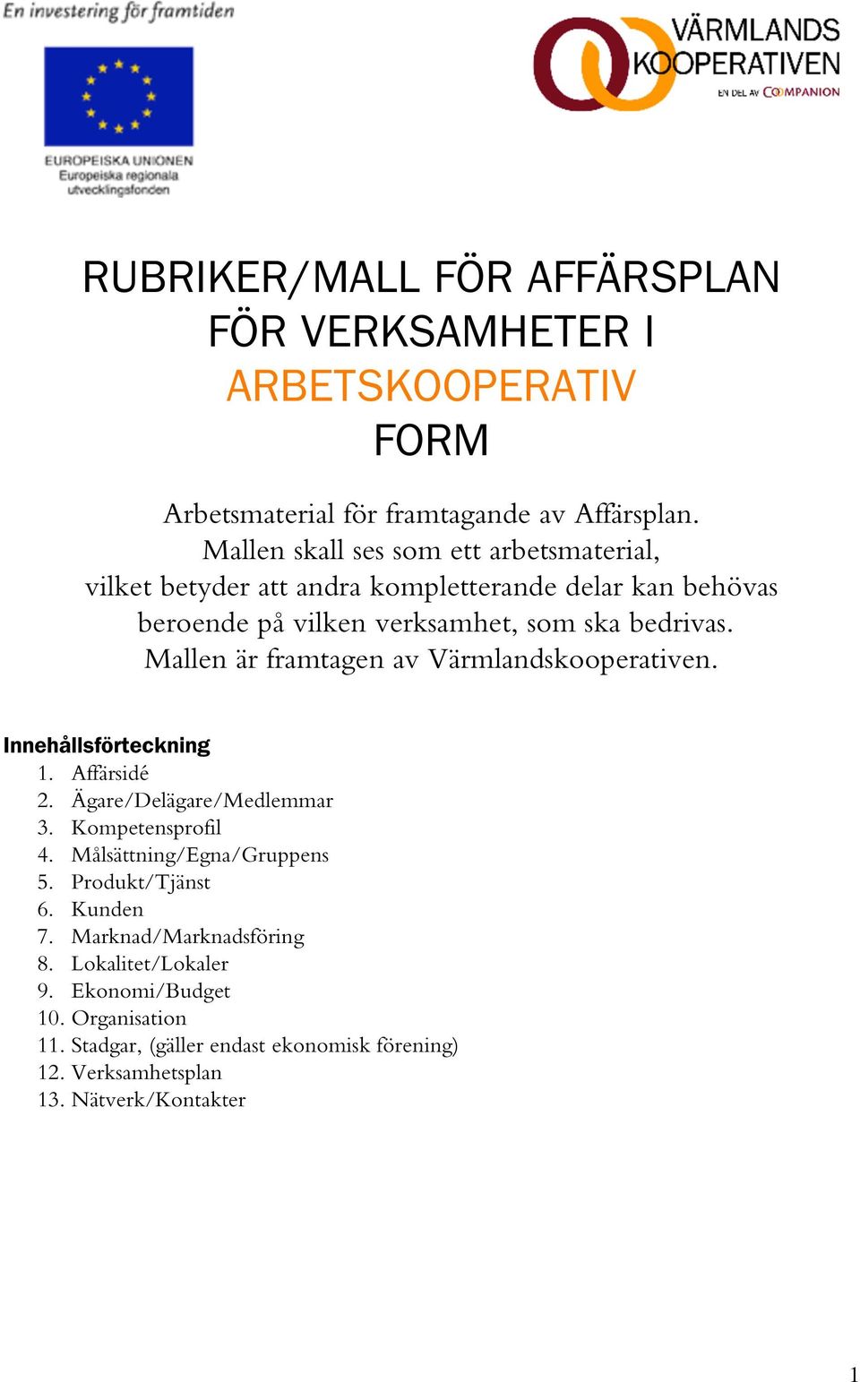 Mallen är framtagen av Värmlandskooperativen. Innehållsförteckning 1. Affärsidé 2. Ägare/Delägare/Medlemmar 3. Kompetensprofil 4.