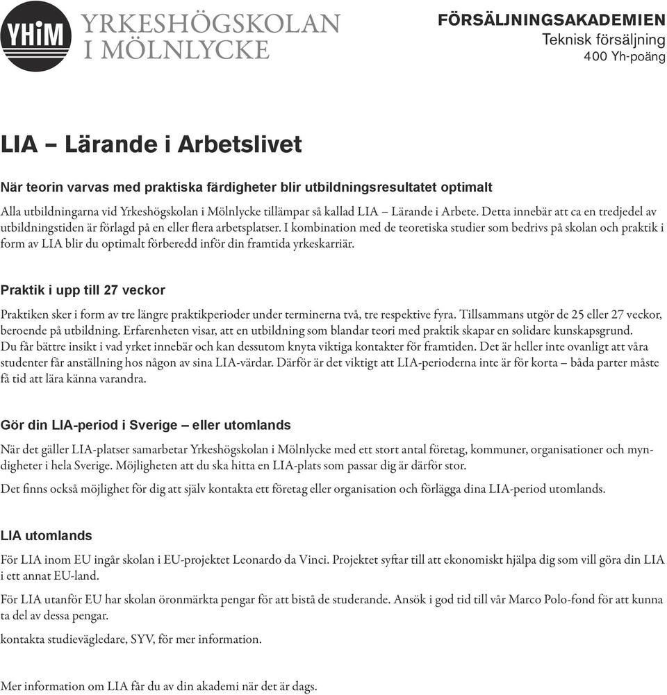 I kombination med de teoretiska studier som bedrivs på skolan och praktik i form av LIA blir du optimalt förberedd inför din framtida yrkeskarriär.