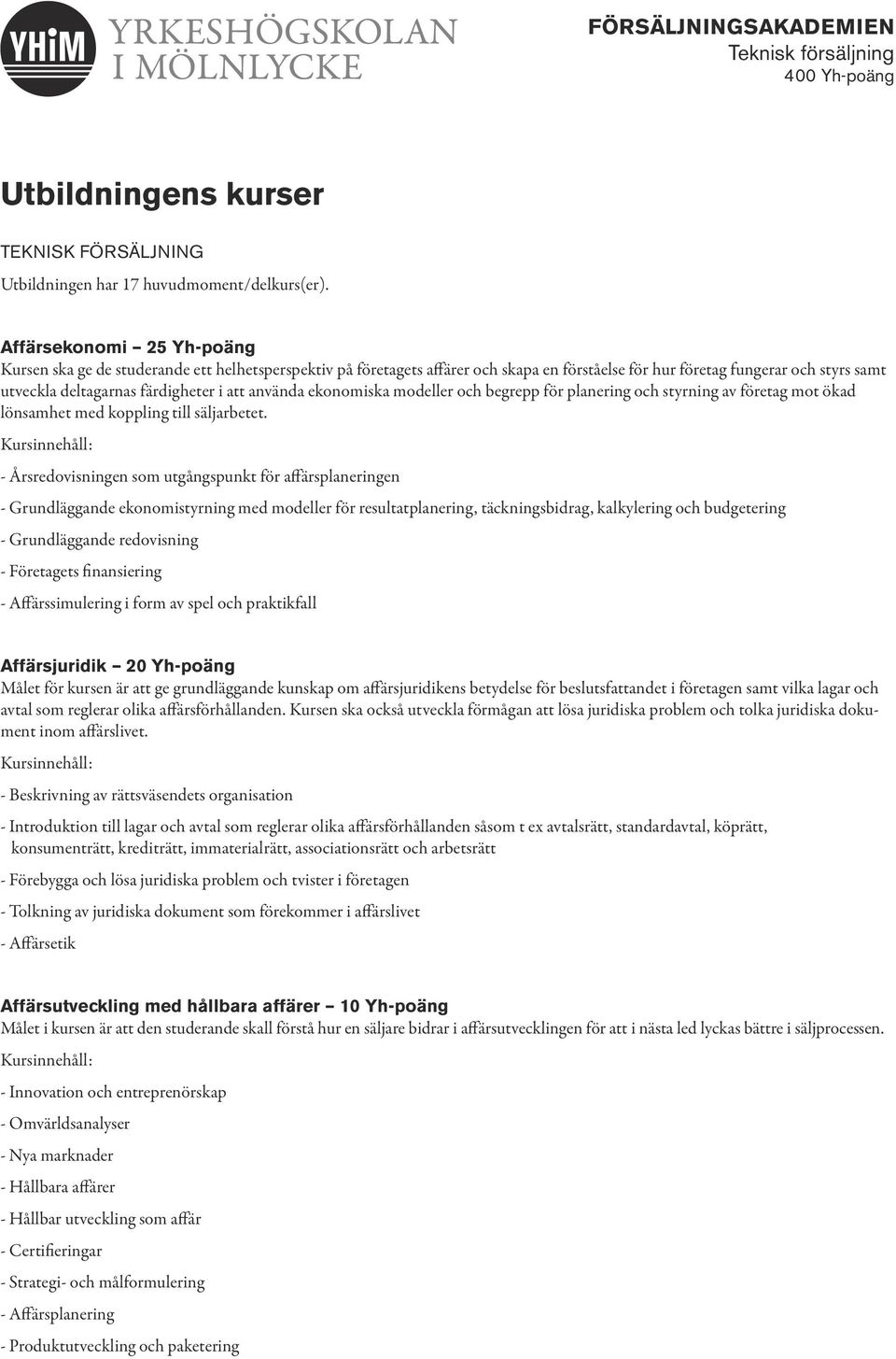 att använda ekonomiska modeller och begrepp för planering och styrning av företag mot ökad lönsamhet med koppling till säljarbetet.