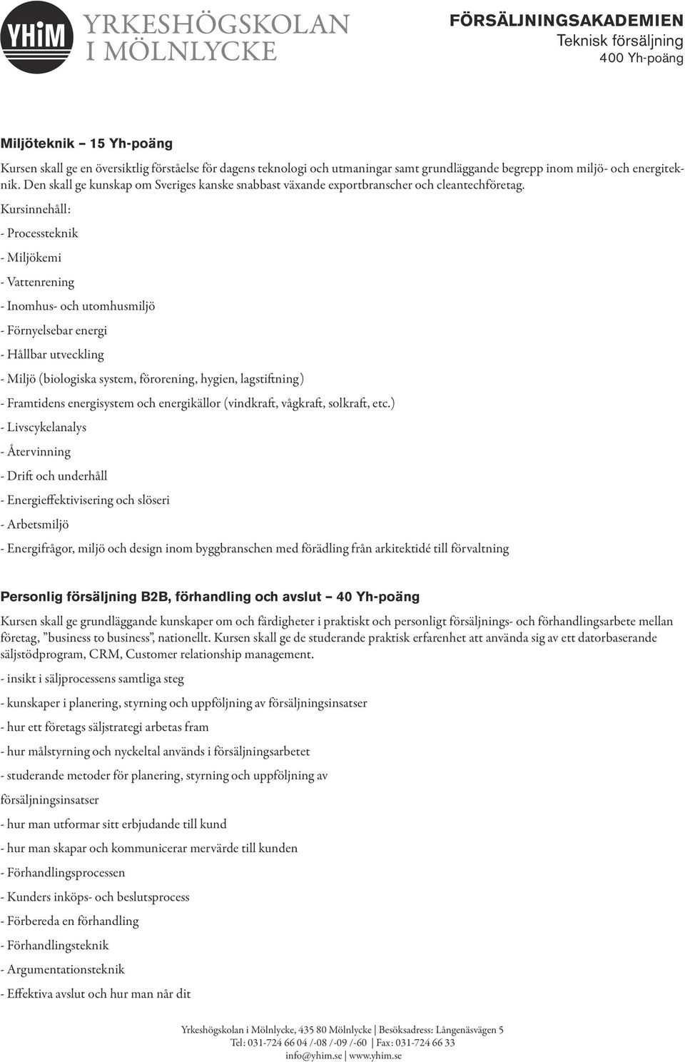 - Processteknik - Miljökemi - Vattenrening - Inomhus- och utomhusmiljö - Förnyelsebar energi - Hållbar utveckling - Miljö (biologiska system, förorening, hygien, lagstiftning) - Framtidens