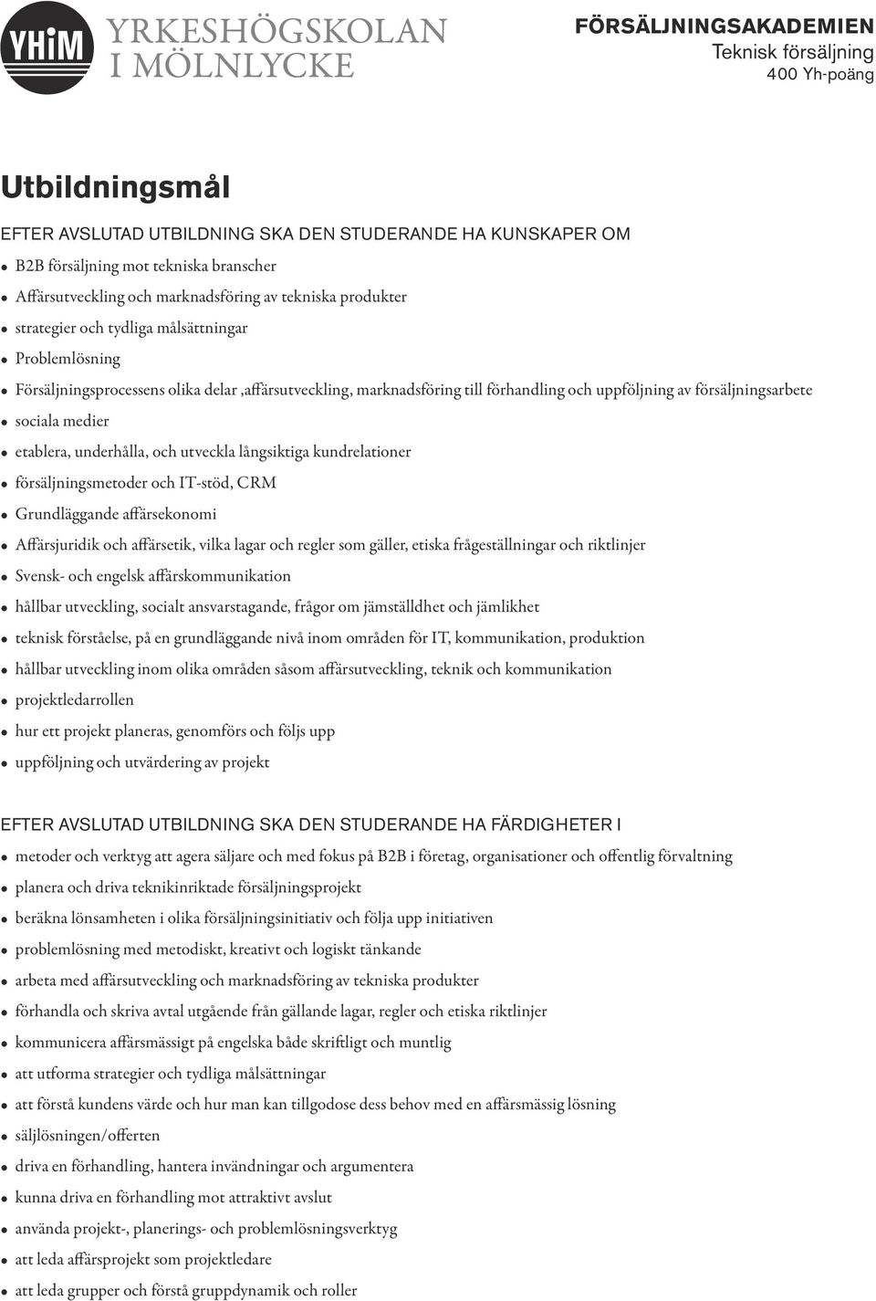 utveckla långsiktiga kundrelationer försäljningsmetoder och IT-stöd, CRM Grundläggande affärsekonomi Affärsjuridik och affärsetik, vilka lagar och regler som gäller, etiska frågeställningar och