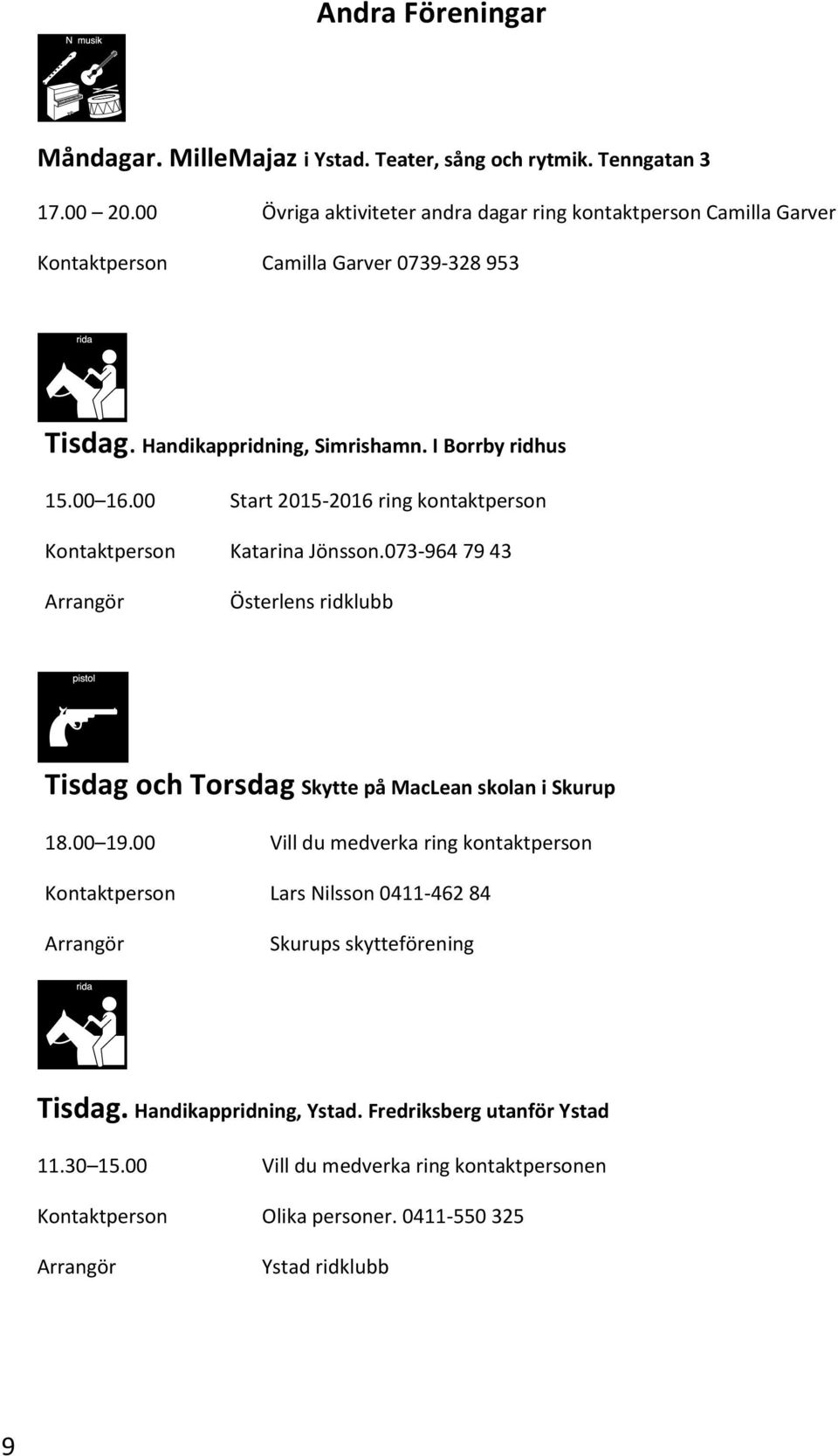 00 Start 2015-2016 ring kontaktperson Kontaktperson Katarina Jönsson.073-964 79 43 Arrangör Österlens ridklubb Tisdag och Torsdag Skytte på MacLean skolan i Skurup 18.00 19.