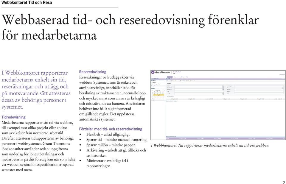 Därefter attesteras tidrapporterna av behöriga personer i webbsystemet.