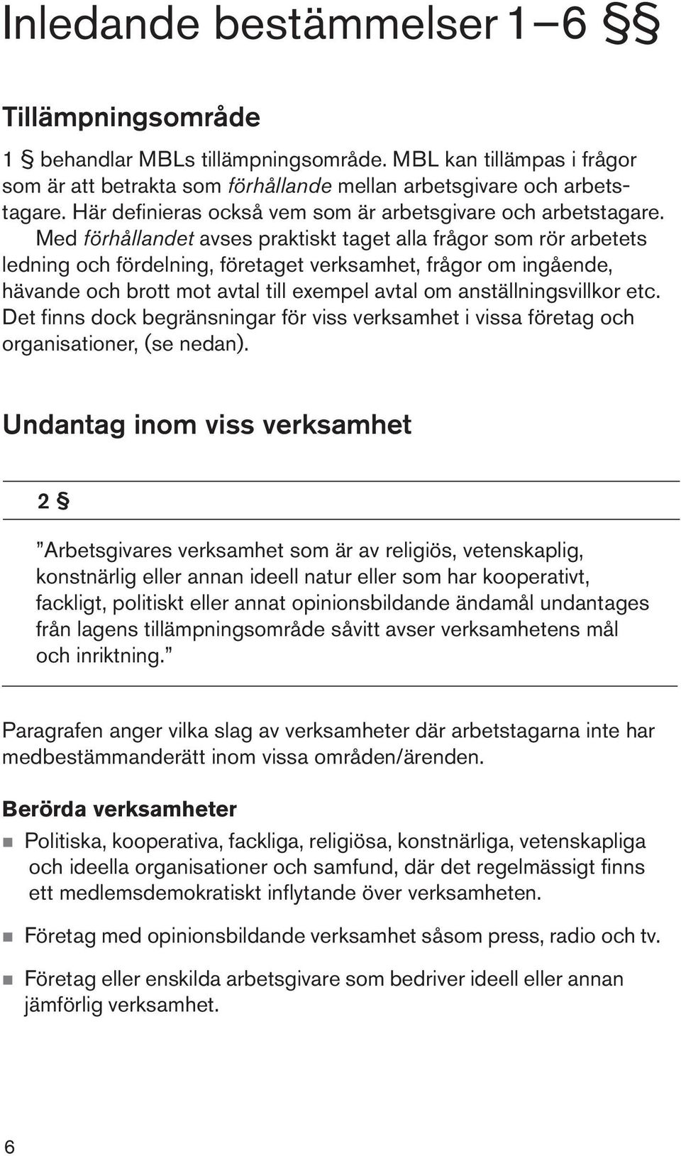 Med förhållandet avses praktiskt taget alla frågor som rör arbetets ledning och fördelning, företaget verksamhet, frågor om ingående, hävande och brott mot avtal till exempel avtal om