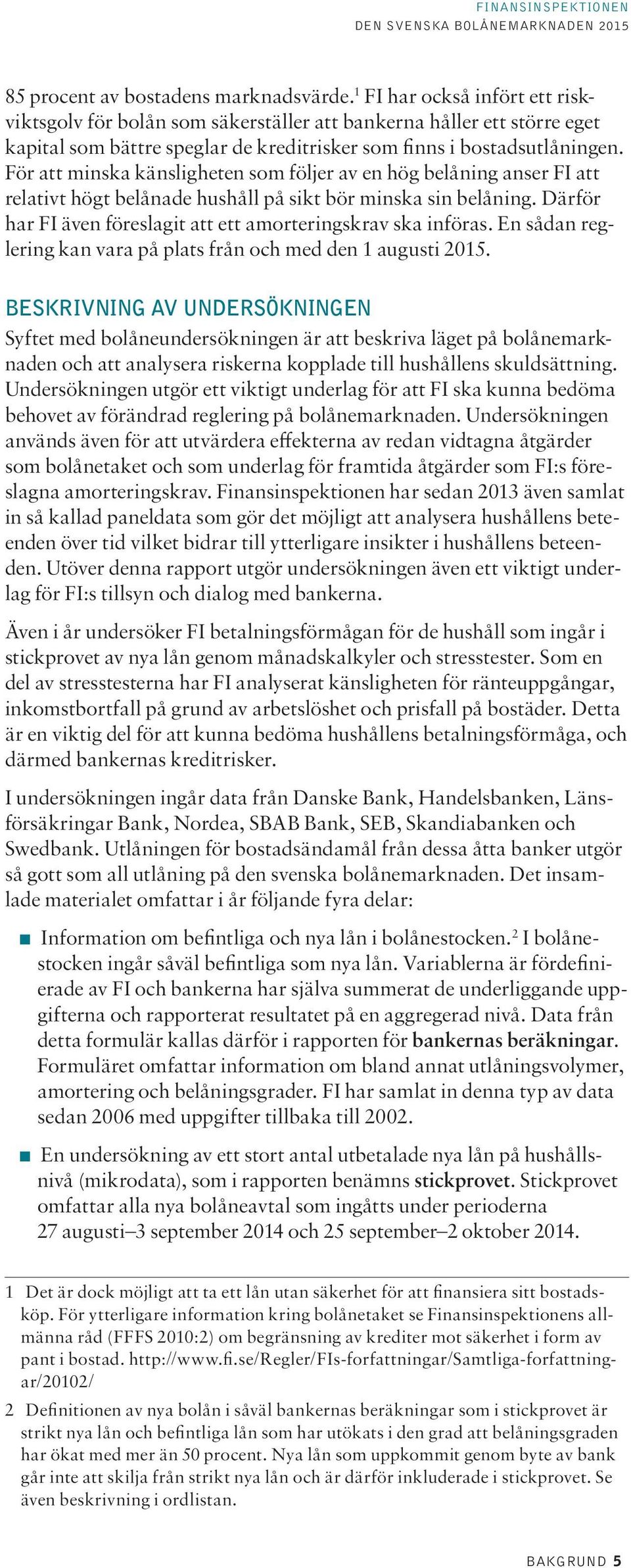 För att minska känsligheten som följer av en hög belåning anser FI att relativt högt belånade hushåll på sikt bör minska sin belåning.