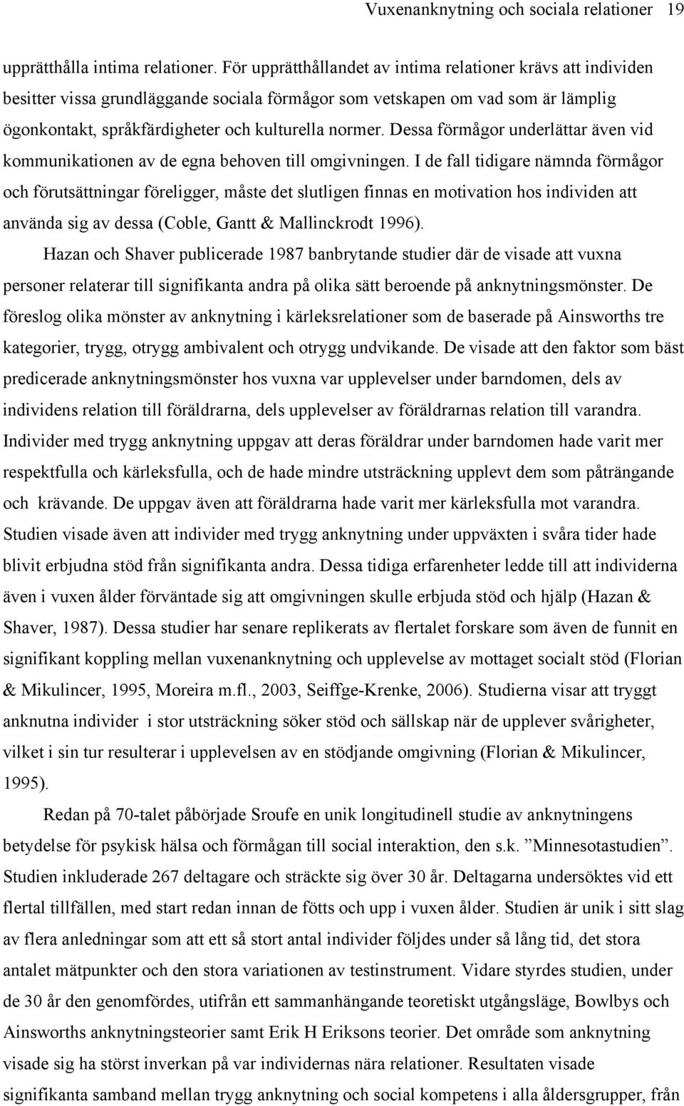 Dessa förmågor underlättar även vid kommunikationen av de egna behoven till omgivningen.