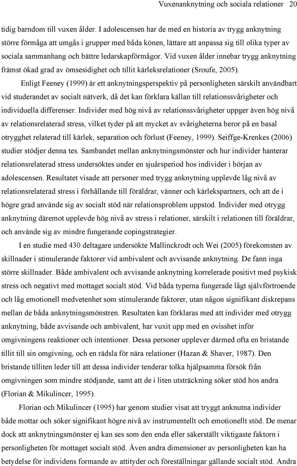 ledarskapförmågor. Vid vuxen ålder innebar trygg anknytning främst ökad grad av ömsesidighet och tillit kärleksrelationer (Sroufe, 2005).