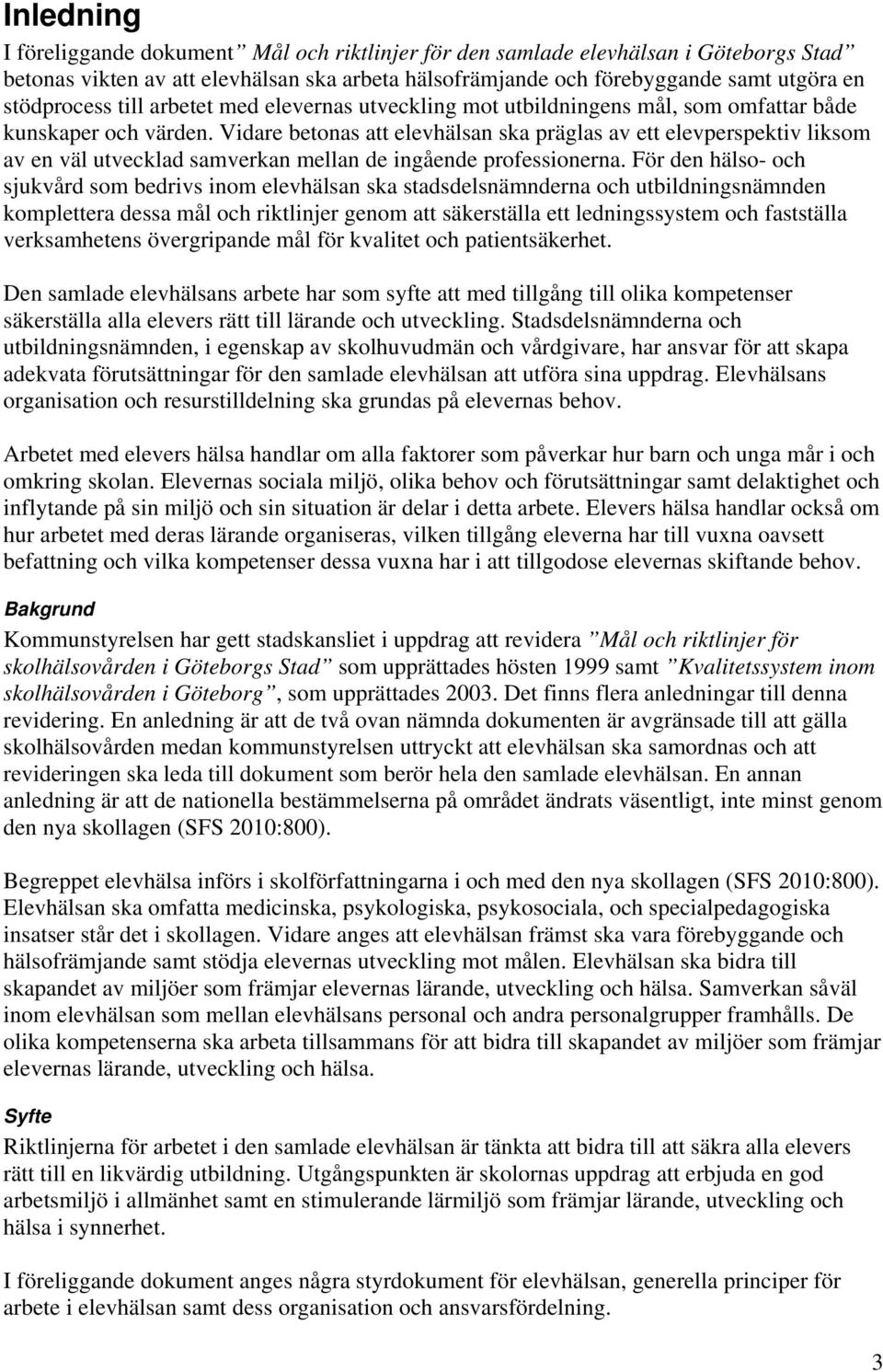 Vidare betonas att elevhälsan ska präglas av ett elevperspektiv liksom av en väl utvecklad samverkan mellan de ingående professionerna.